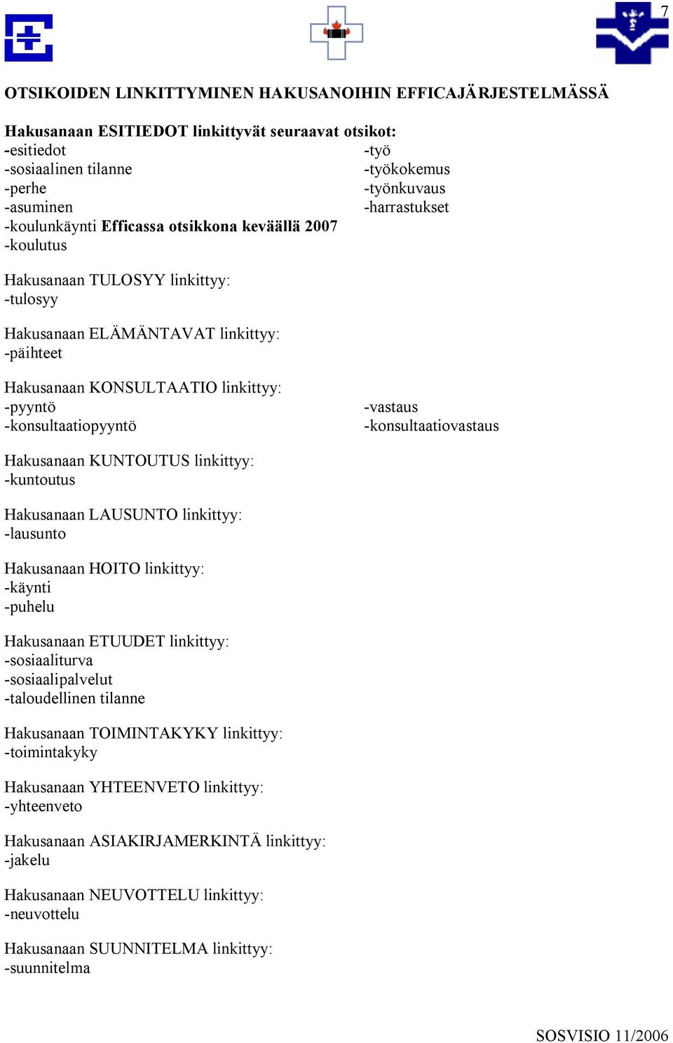 -konsultaatiopyyntö -vastaus -konsultaatiovastaus Hakusanaan KUNTOUTUS linkittyy: -kuntoutus Hakusanaan LAUSUNTO linkittyy: -lausunto Hakusanaan HOITO linkittyy: -käynti -puhelu Hakusanaan ETUUDET