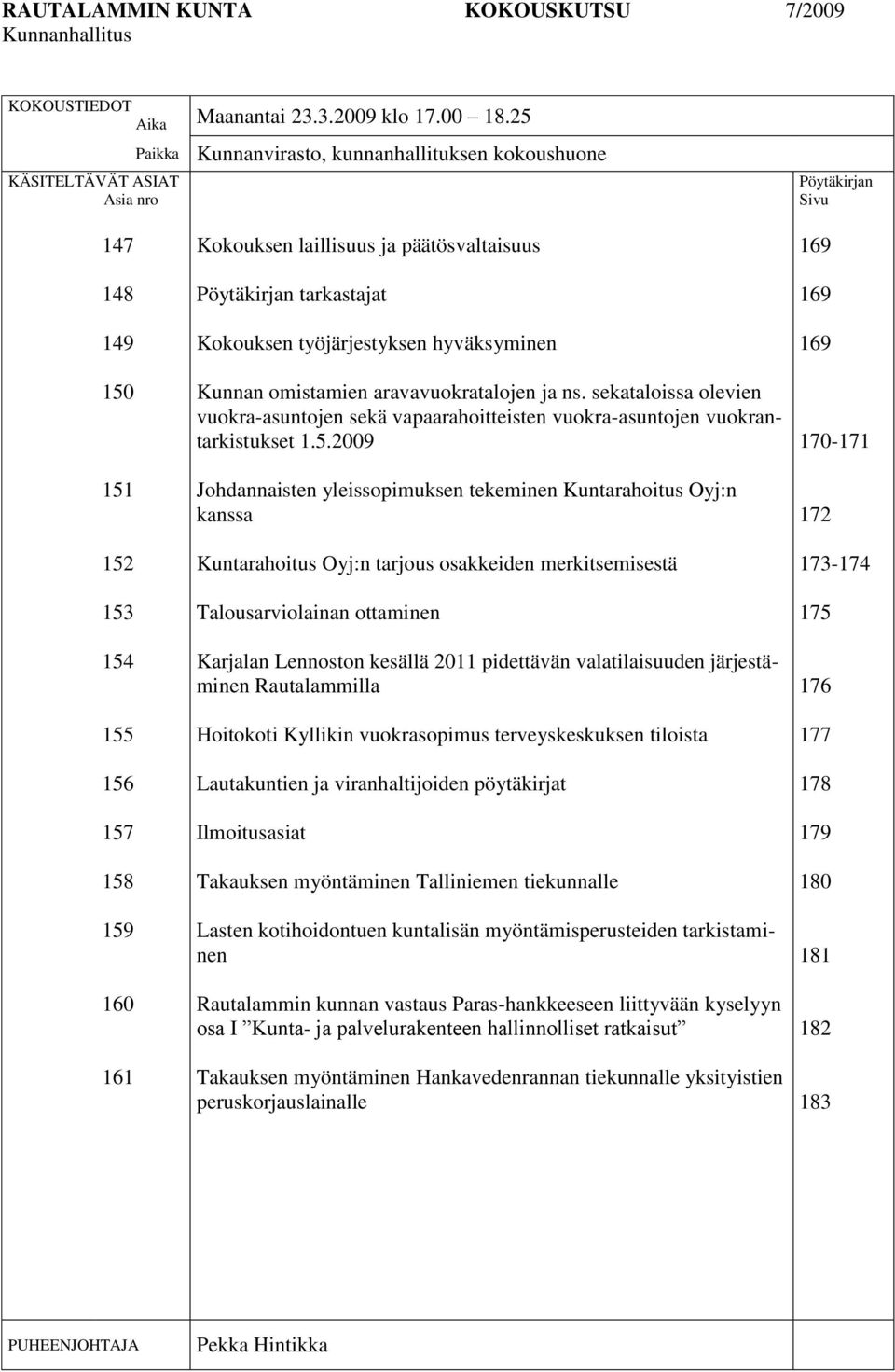 päätösvaltaisuus Pöytäkirjan tarkastajat Kokouksen työjärjestyksen hyväksyminen Kunnan omistamien aravavuokratalojen ja ns.