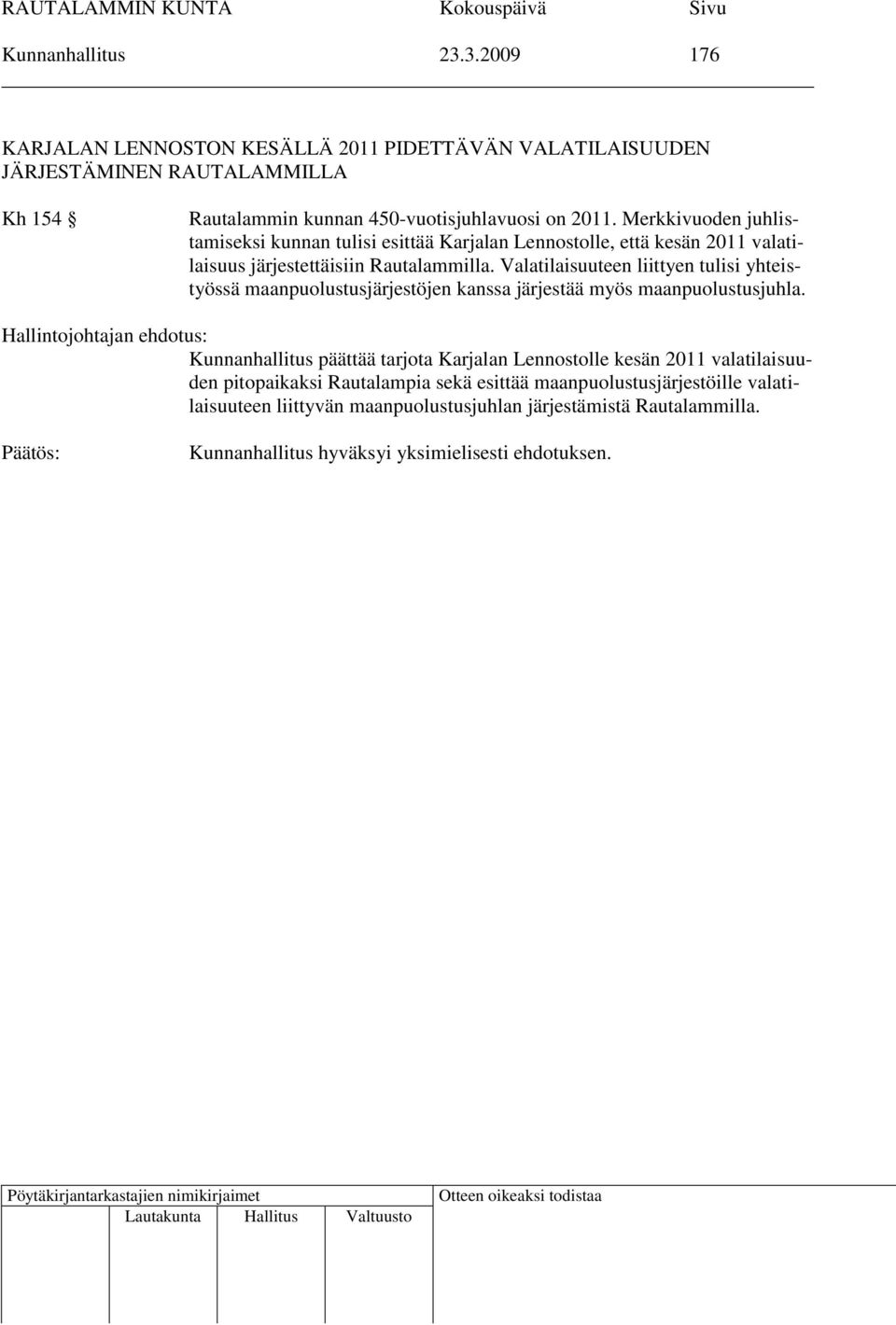 Merkkivuoden juhlistamiseksi kunnan tulisi esittää Karjalan Lennostolle, että kesän 2011 valatilaisuus järjestettäisiin Rautalammilla.