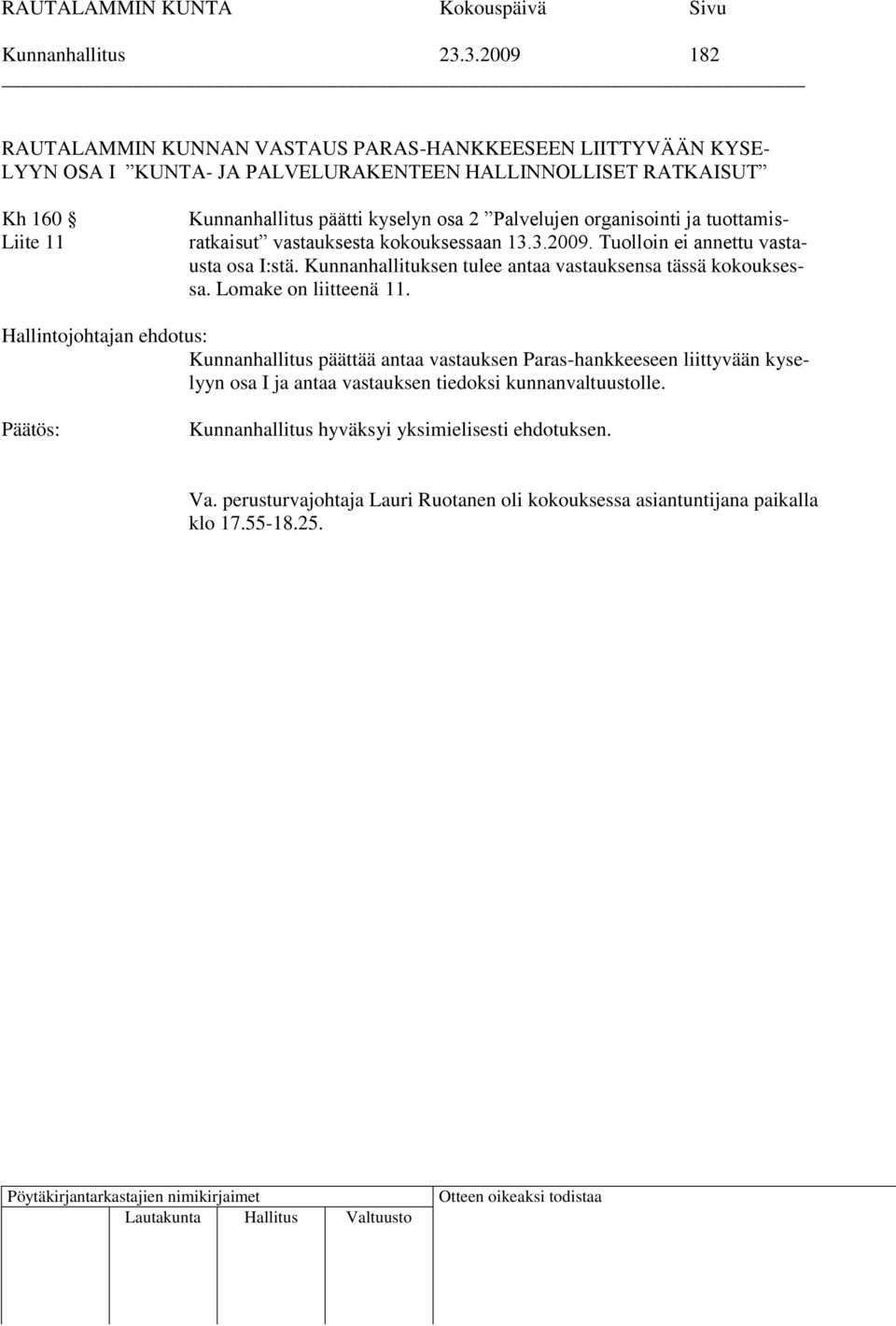 Kunnanhallitus päätti kyselyn osa 2 Palvelujen organisointi ja tuottamisratkaisut vastauksesta kokouksessaan 13.3.2009. Tuolloin ei annettu vastausta osa I:stä.