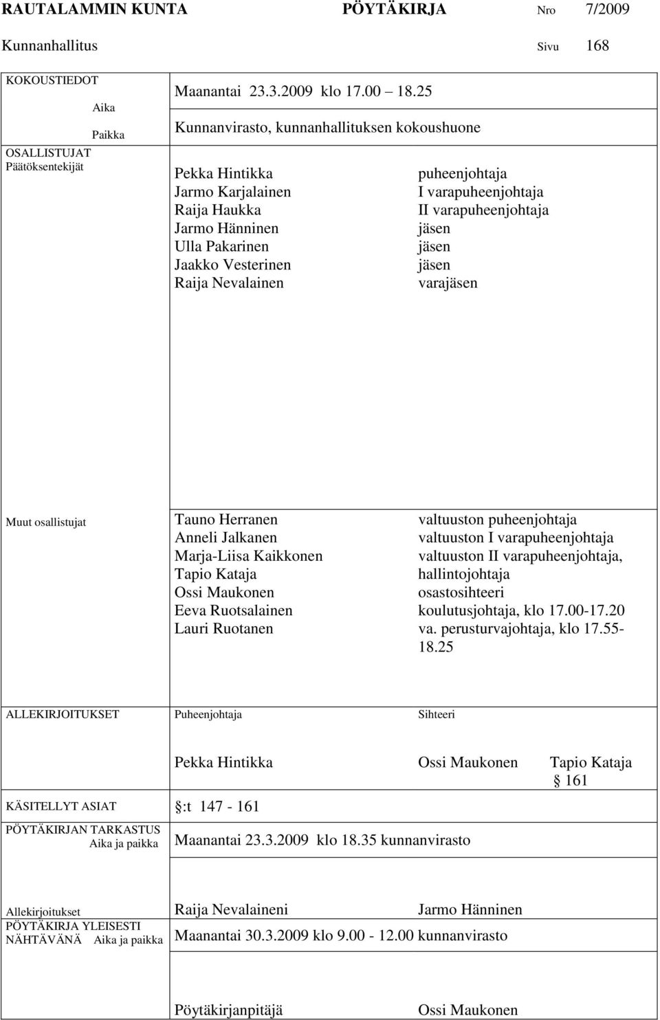 varapuheenjohtaja jäsen jäsen jäsen varajäsen Muut osallistujat Tauno Herranen Anneli Jalkanen Marja-Liisa Kaikkonen Tapio Kataja Ossi Maukonen Eeva Ruotsalainen Lauri Ruotanen valtuuston
