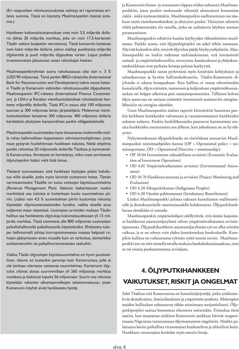 Tästä konsortio kattanee noin kaksi miljardia dollaria, johon sisältyy puolitoista miljardia öljykenttiä ja puoli miljardia öljyputkea varten.