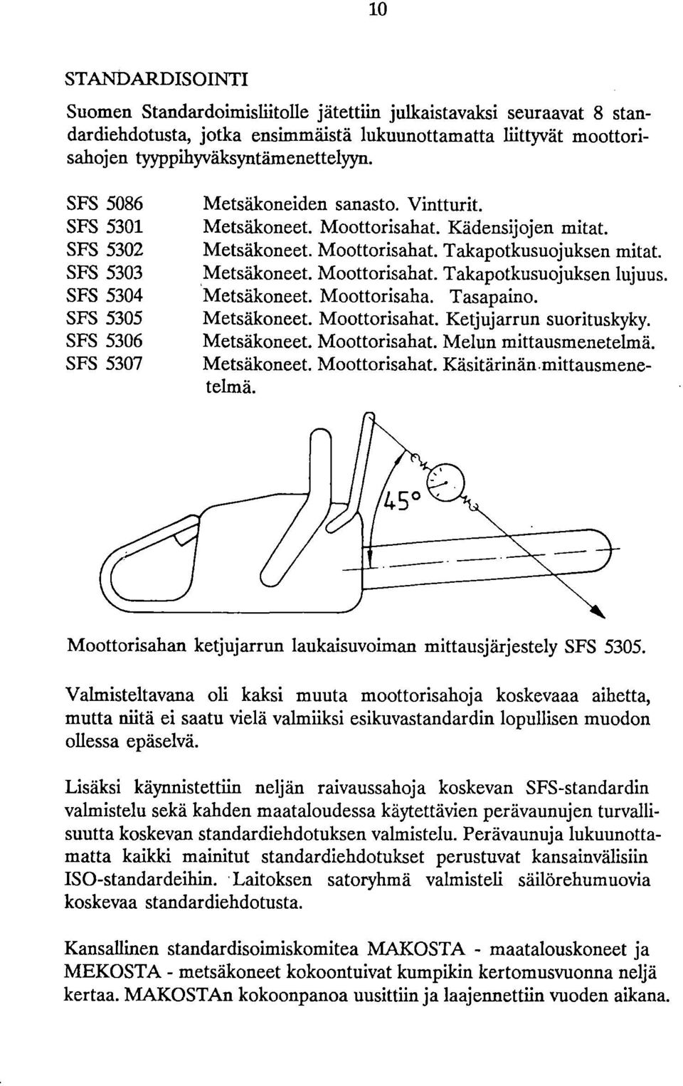 Metsäkoneet. Moottorisahat. Takapotkusuojuksen lujuus. Metsäkoneet. Moottorisaha. Tasapaino. Metsäkoneet. Moottorisahat. Ketjujarrun suorituskyky. Metsäkoneet. Moottorisahat. Melun mittausmenetelmä.