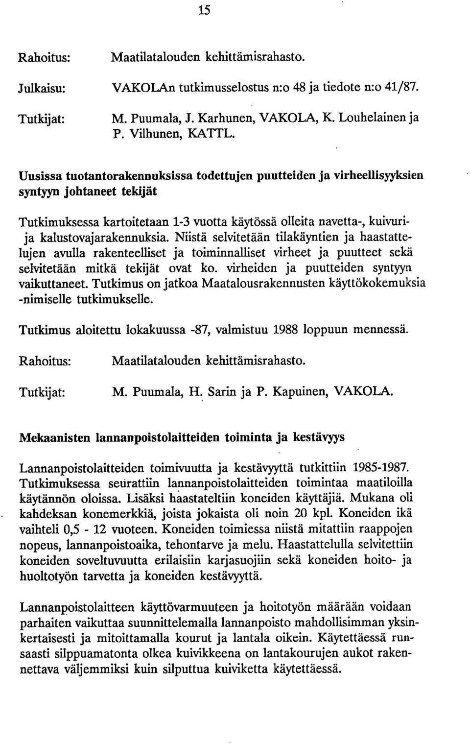 Niistä selvitetään tilakäyntien ja haastattelujen avulla rakenteelliset ja toiminnalliset virheet ja puutteet sekä selvitetään mitkä tekijät ovat ko. virheiden ja puutteiden syntyyn vaikuttaneet.