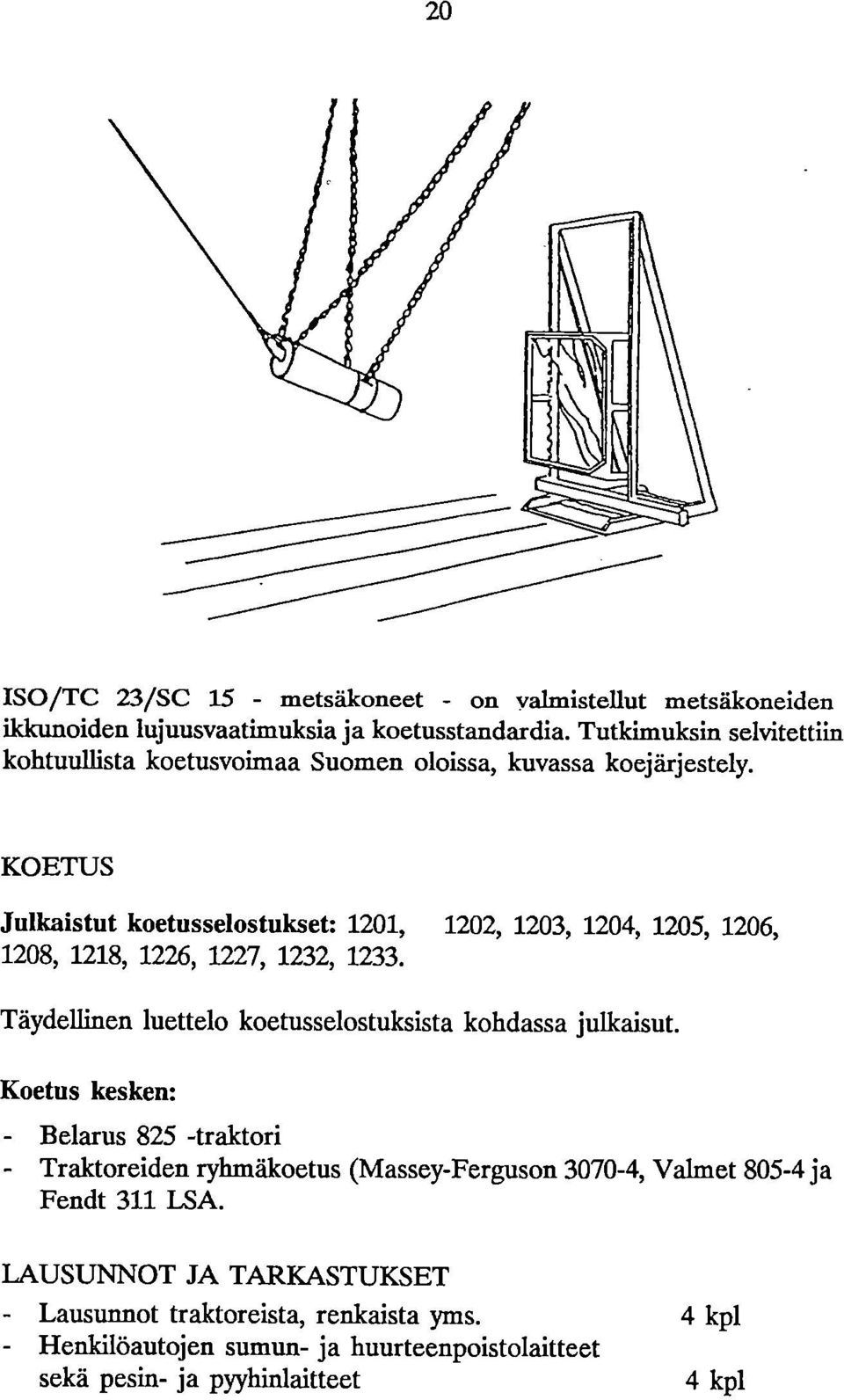 KOETUS Julkaistut koetusselostukset: 121, 122, 123, 124, 125, 126, 128, 1218, 1226, 1227, 1232, 1233.