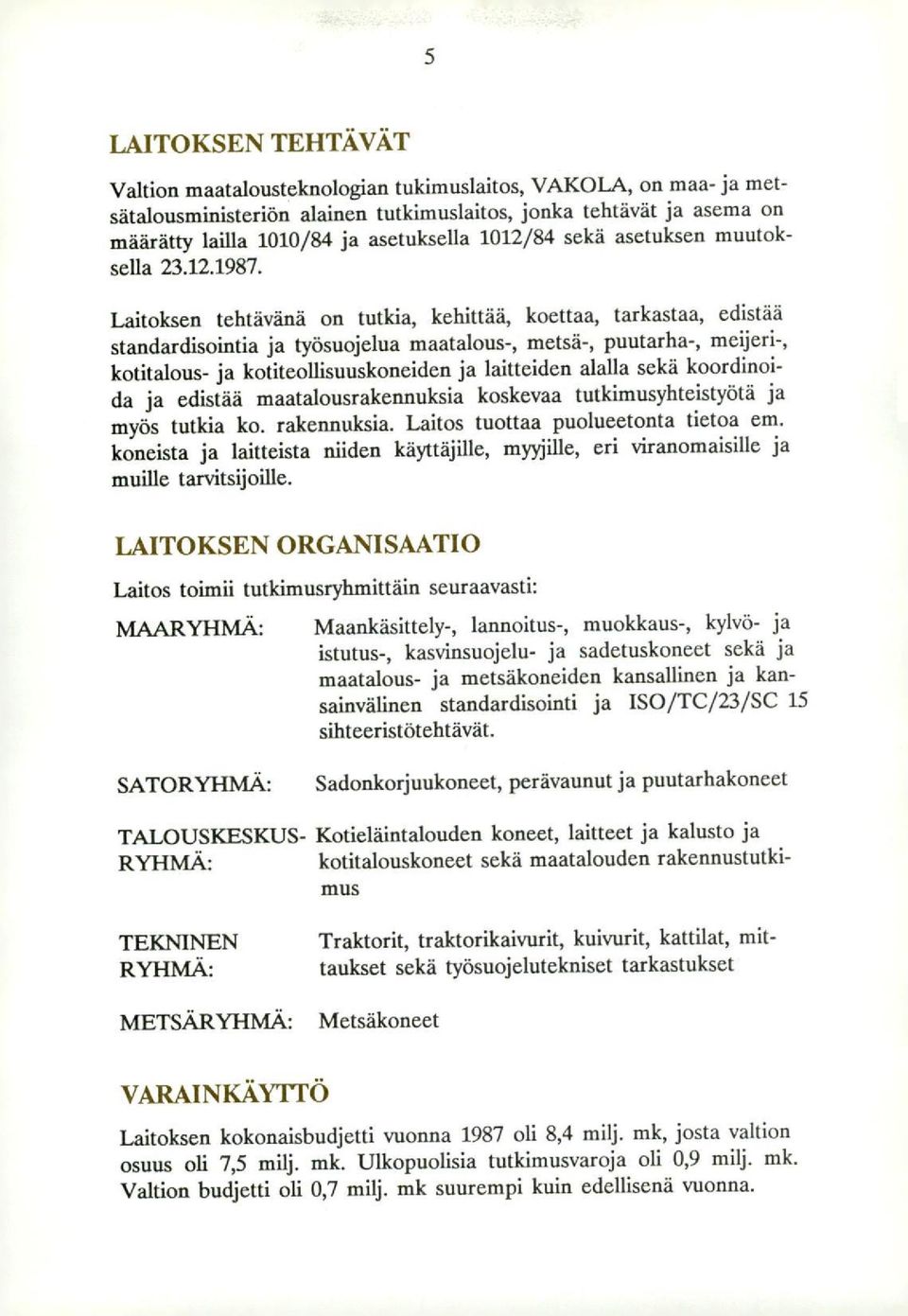 Laitoksen tehtävänä on tutkia, kehittää, koettaa, tarkastaa, edistää standardisointia ja työsuojelua maatalous-, metsä-, puutarha-, meijeri-, kotitalous- ja kotiteollisuuskoneiden ja laitteiden