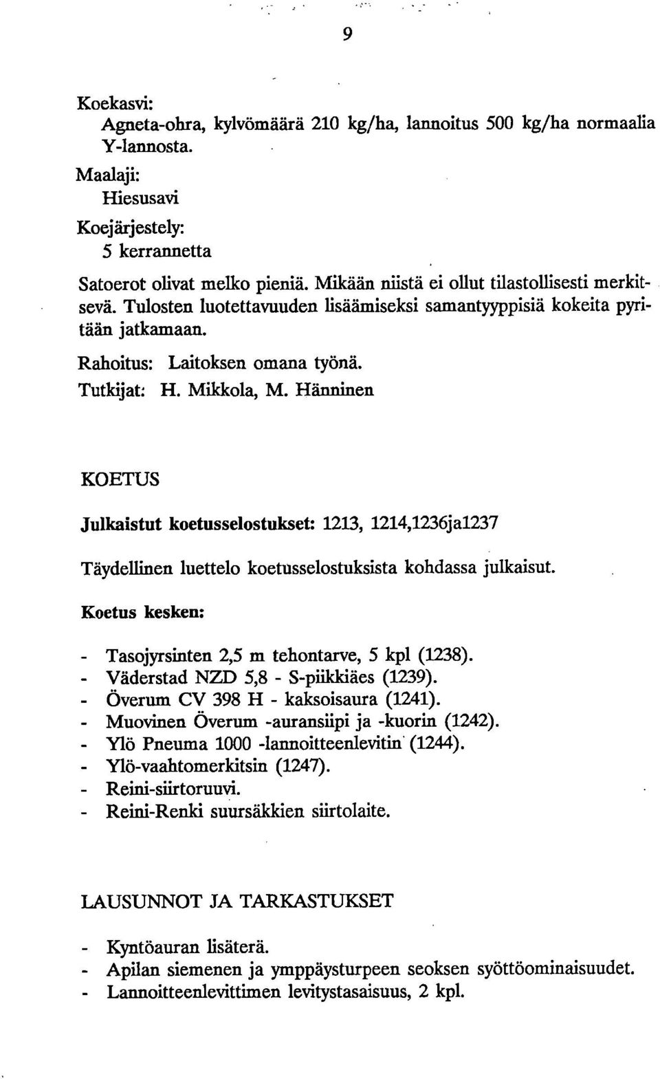 Hänninen KOETUS Julkaistut koetusselostukset: 1213, 1214,1236ja1237 Täydellinen luettelo koetusselostuksista kohdassa julkaisut. Koetus kesken: Tasojyrsinten 2,5 m tehontarve, 5 kpl (1238).