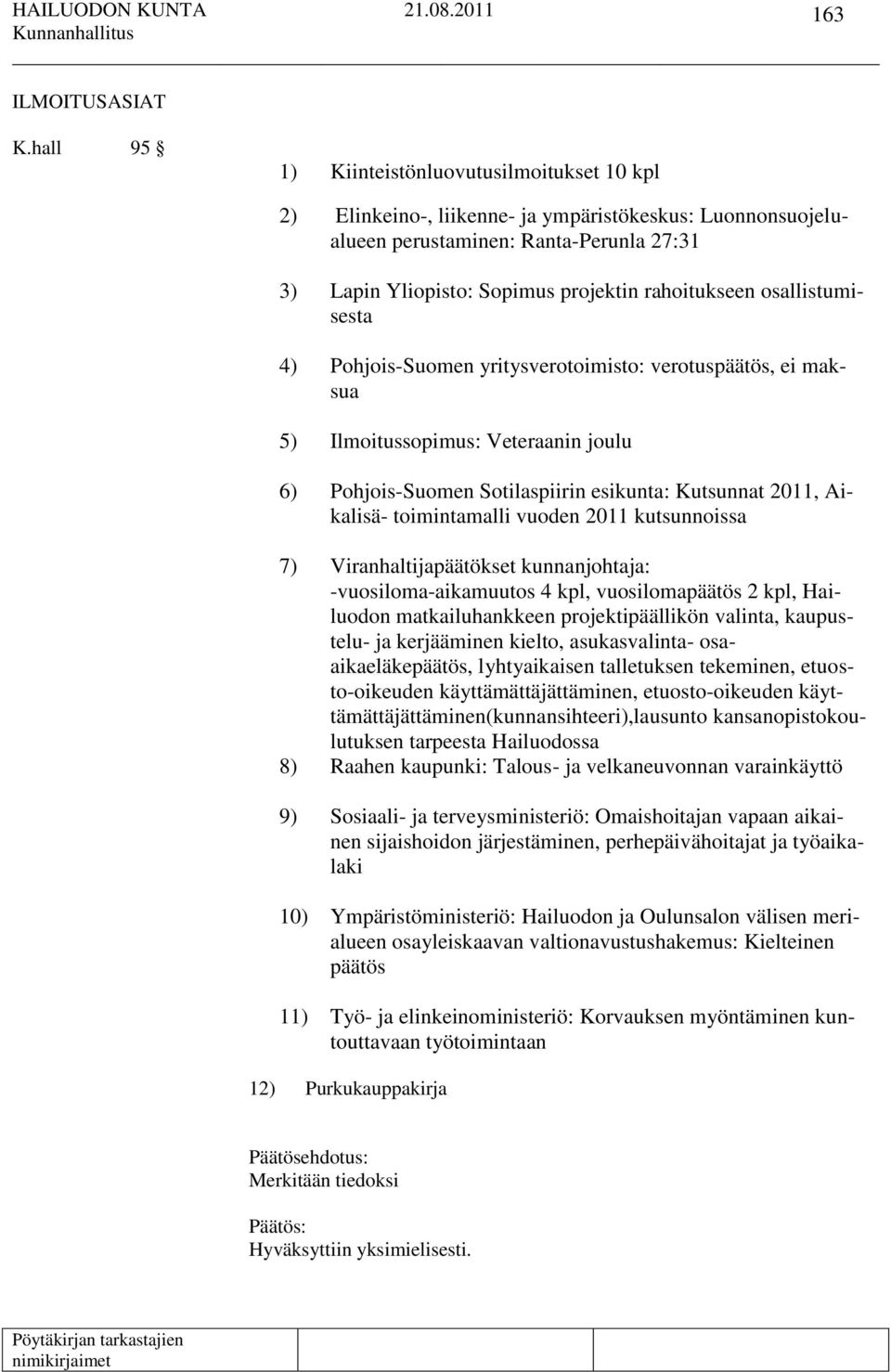 osallistumisesta 4) Pohjois-Suomen yritysverotoimisto: verotuspäätös, ei maksua 5) Ilmoitussopimus: Veteraanin joulu 6) Pohjois-Suomen Sotilaspiirin esikunta: Kutsunnat 2011, Aikalisä- toimintamalli