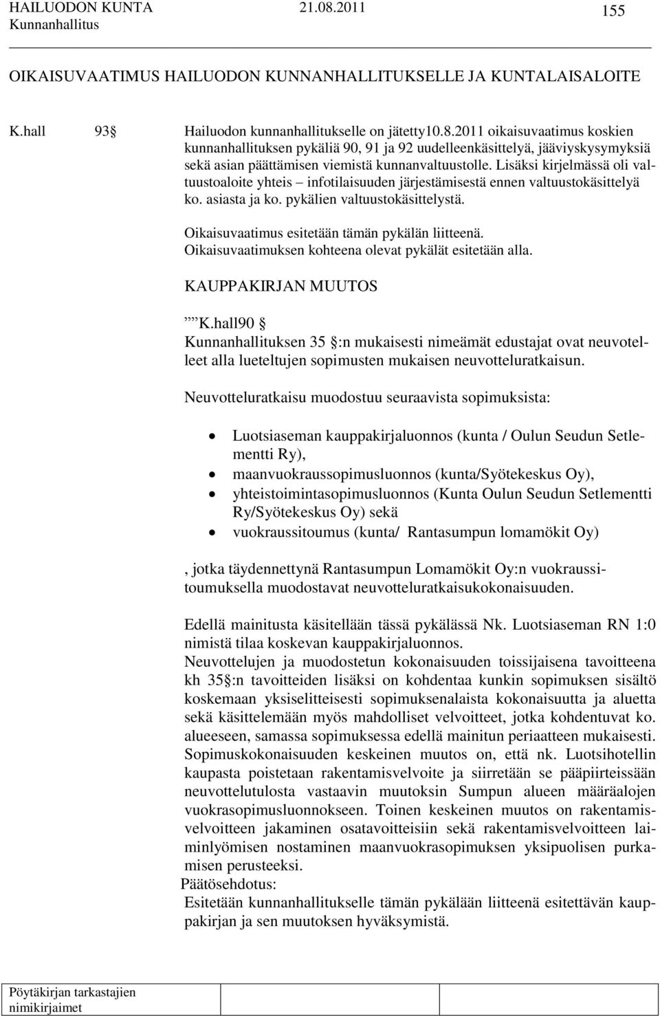 Lisäksi kirjelmässä oli valtuustoaloite yhteis infotilaisuuden järjestämisestä ennen valtuustokäsittelyä ko. asiasta ja ko. pykälien valtuustokäsittelystä.