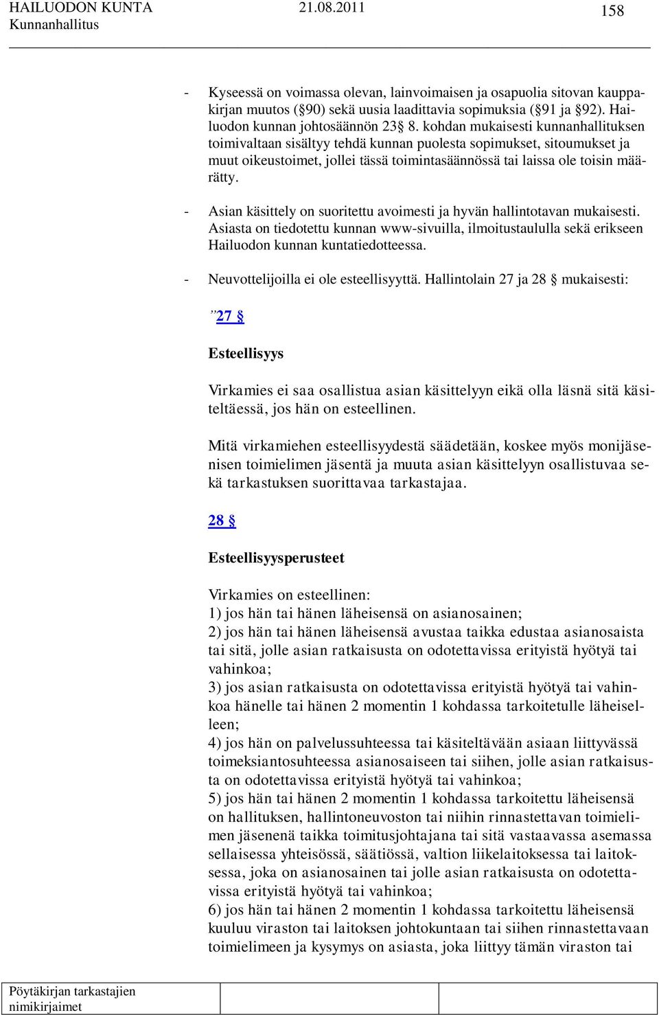 - Asian käsittely on suoritettu avoimesti ja hyvän hallintotavan mukaisesti. Asiasta on tiedotettu kunnan www-sivuilla, ilmoitustaululla sekä erikseen Hailuodon kunnan kuntatiedotteessa.