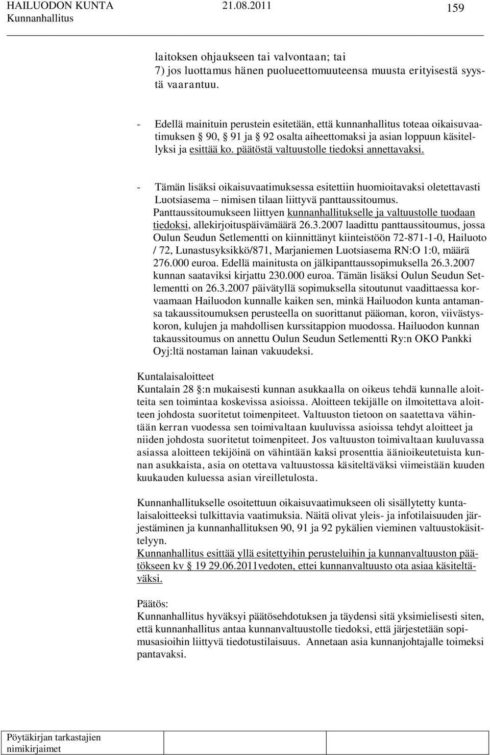 päätöstä valtuustolle tiedoksi annettavaksi. - Tämän lisäksi oikaisuvaatimuksessa esitettiin huomioitavaksi oletettavasti Luotsiasema nimisen tilaan liittyvä panttaussitoumus.