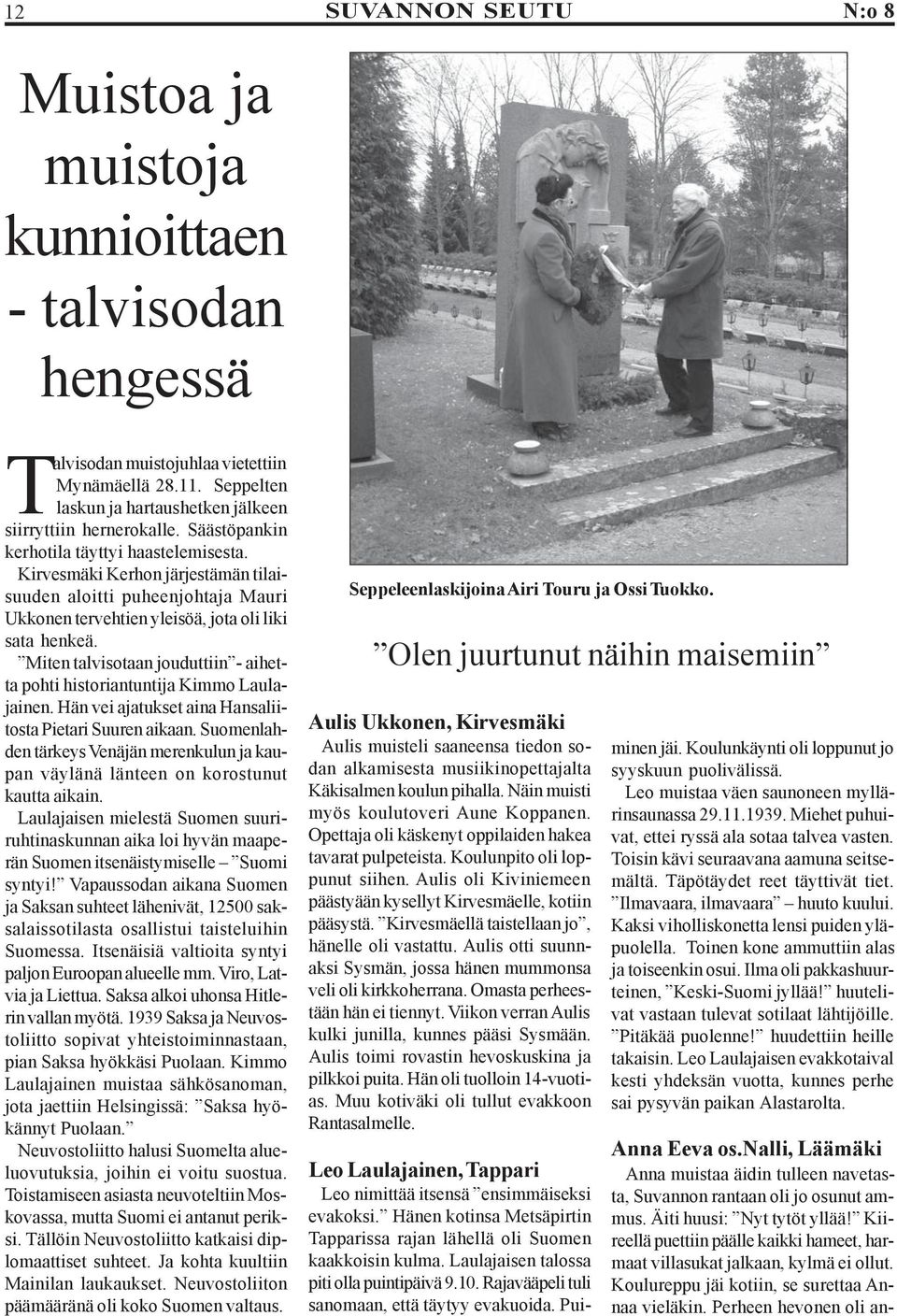 Miten talvisotaan jouduttiin - aihetta pohti historiantuntija Kimmo Laulajainen. Hän vei ajatukset aina Hansaliitosta Pietari Suuren aikaan.