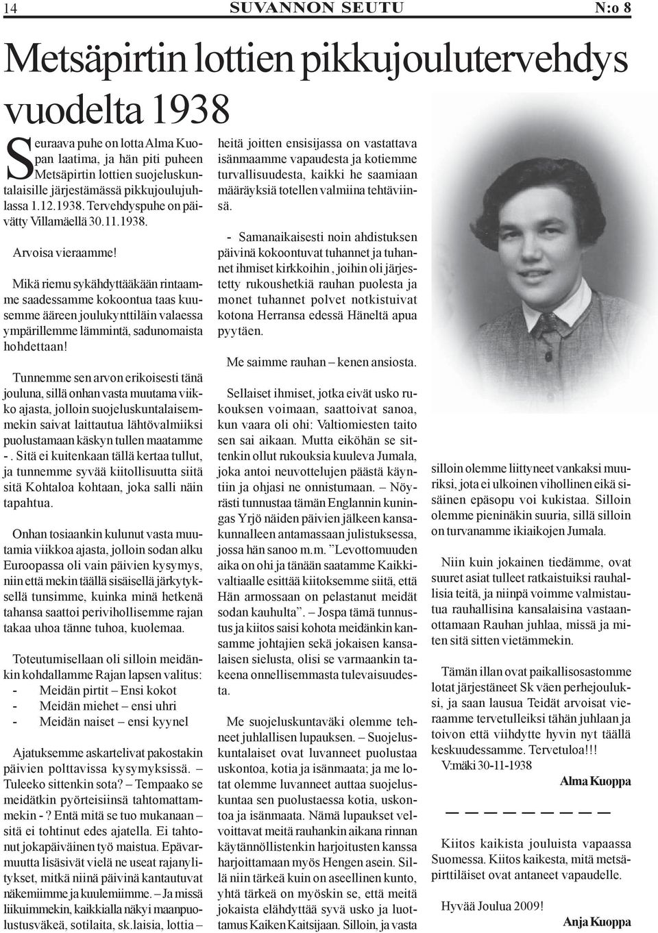 Mikä riemu sykähdyttääkään rintaamme saadessamme kokoontua taas kuusemme ääreen joulukynttiläin valaessa ympärillemme lämmintä, sadunomaista hohdettaan!