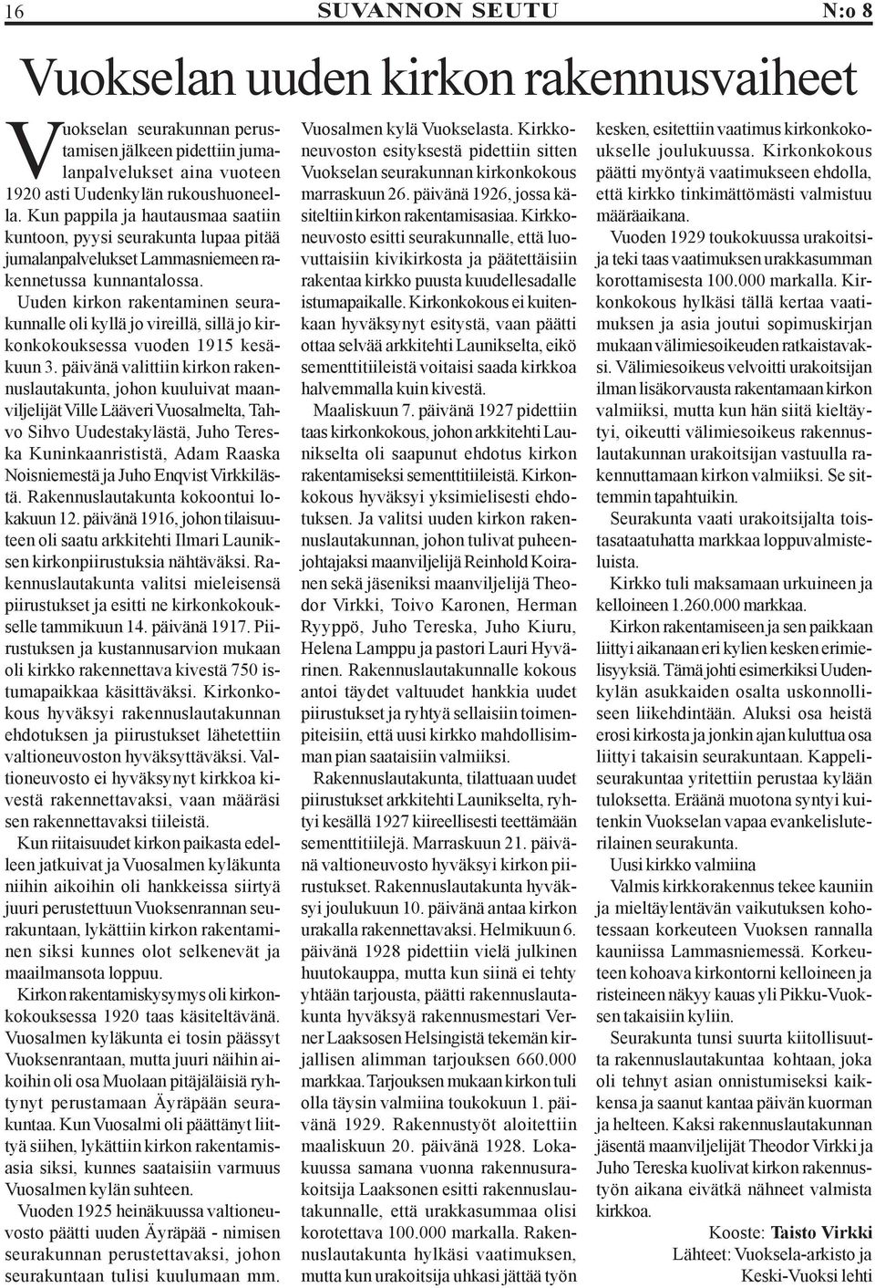 Uuden kirkon rakentaminen seurakunnalle oli kyllä jo vireillä, sillä jo kirkonkokouksessa vuoden 1915 kesäkuun 3.