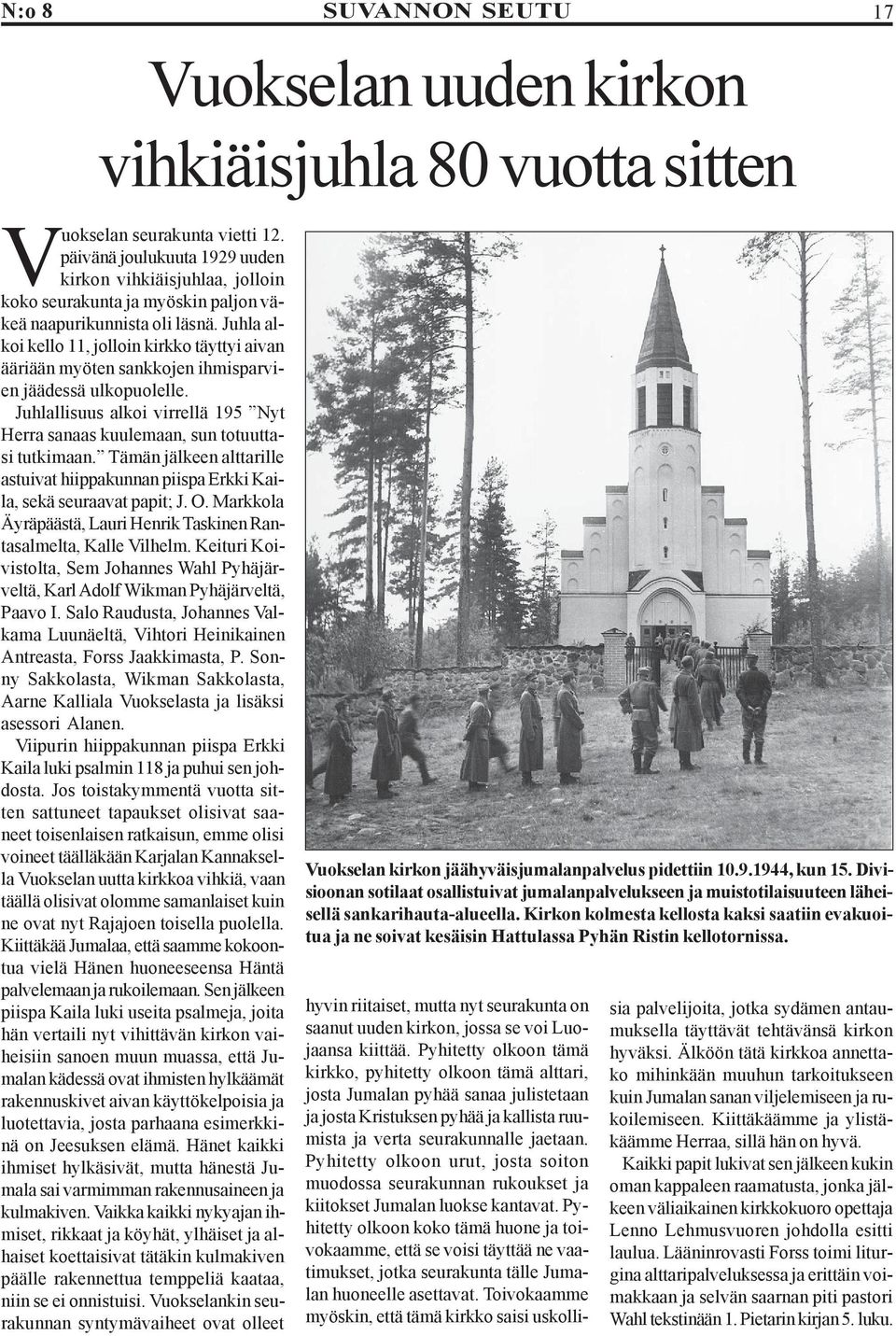 Juhla alkoi kello 11, jolloin kirkko täyttyi aivan ääriään myöten sankkojen ihmisparvien jäädessä ulkopuolelle. Juhlallisuus alkoi virrellä 195 Nyt Herra sanaas kuulemaan, sun totuuttasi tutkimaan.