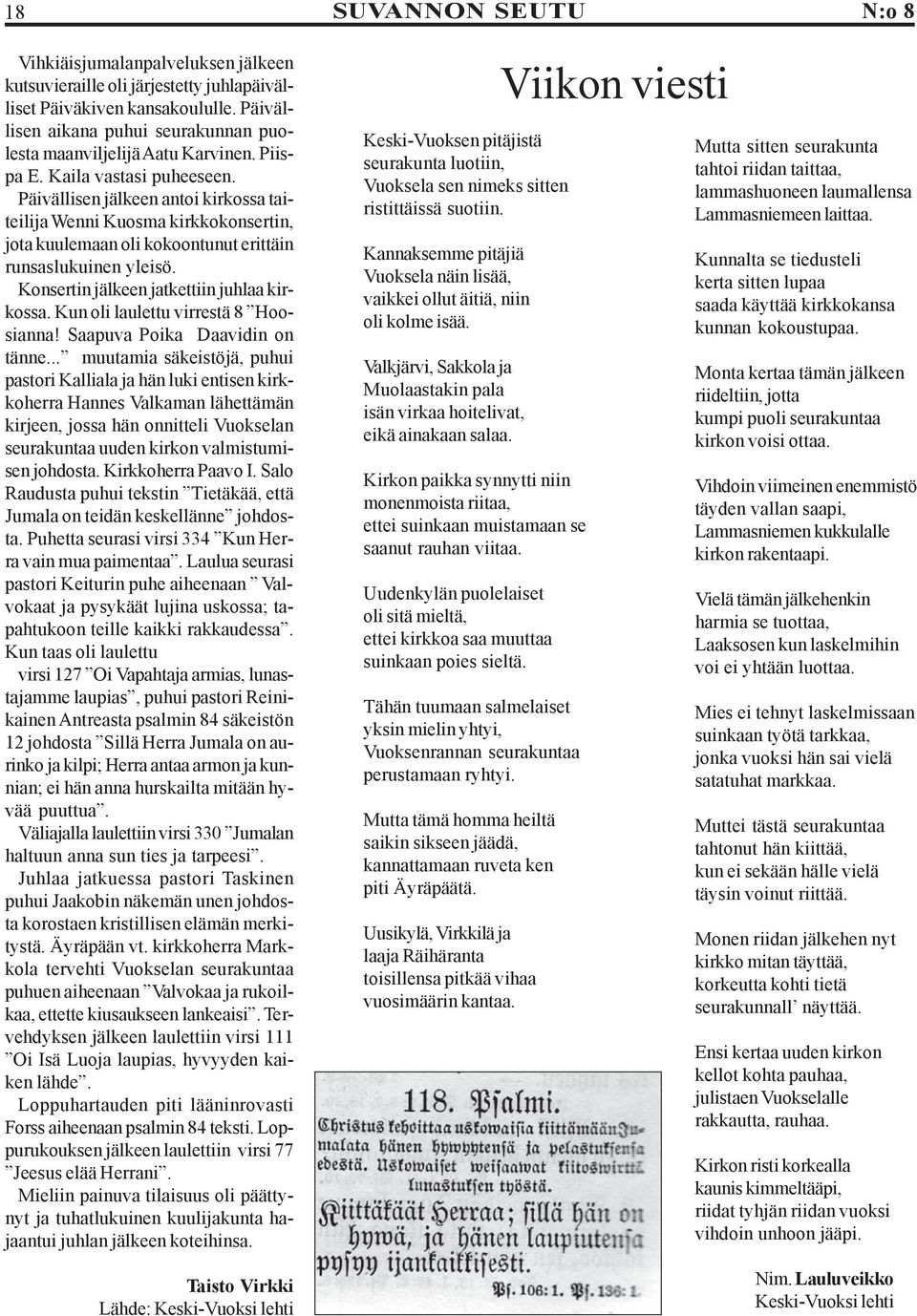 Konsertin jälkeen jatkettiin juhlaa kirkossa. Kun oli laulettu virrestä 8 Hoosianna! Saapuva Poika Daavidin on tänne.