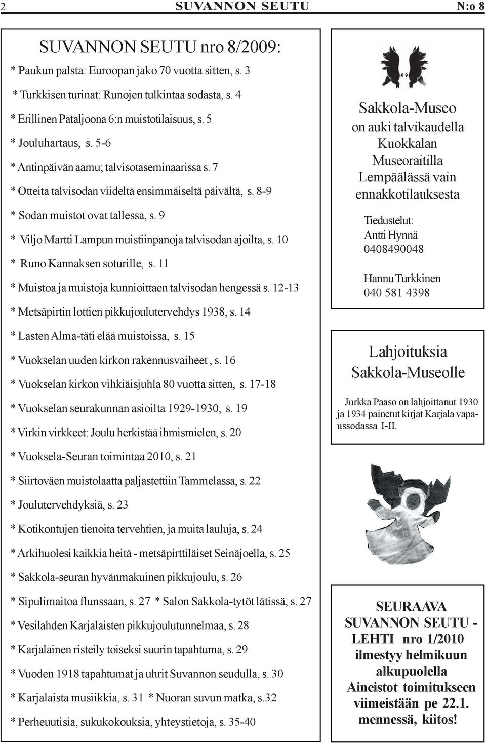 9 * Viljo Martti Lampun muistiinpanoja talvisodan ajoilta, s. 10 * Runo Kannaksen soturille, s. 11 * Muistoa ja muistoja kunnioittaen talvisodan hengessä s.