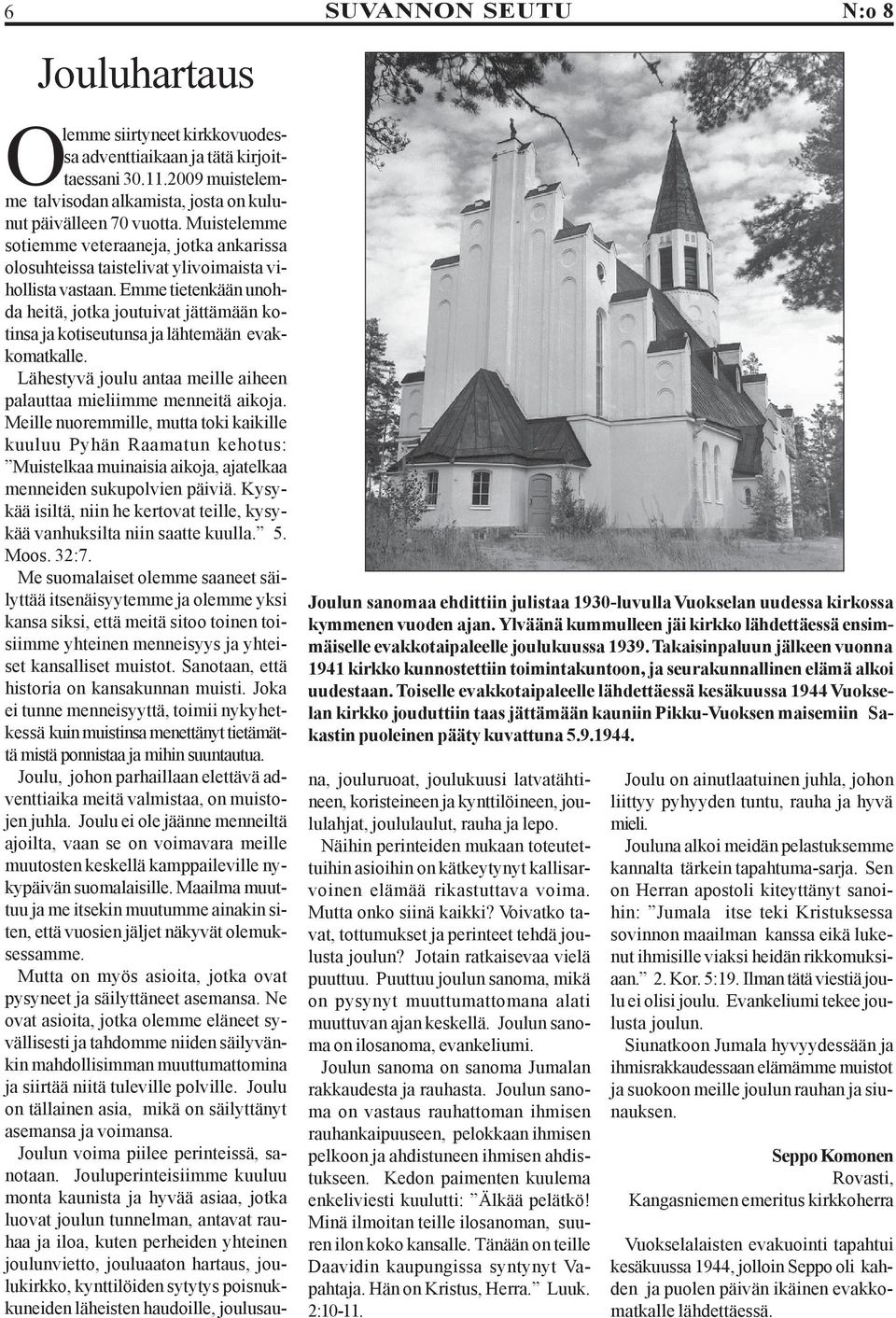 Emme tietenkään unohda heitä, jotka joutuivat jättämään kotinsa ja kotiseutunsa ja lähtemään evakkomatkalle. Lähestyvä joulu antaa meille aiheen palauttaa mieliimme menneitä aikoja.
