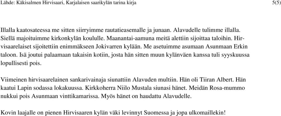 Isä joutui palaamaan takaisin kotiin, josta hän sitten muun kylänväen kanssa tuli syyskuussa lopullisesti pois. Viimeinen hirvisaarelainen sankarivainaja siunattiin Alavuden multiin.