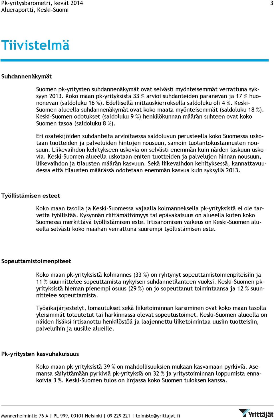 Keski- Suomen alueella suhdannenäkymät ovat koko maata myönteisemmät (saldoluku 18 %). Keski-Suomen odotukset (saldoluku 9 %) henkilökunnan määrän suhteen ovat koko Suomen tasoa (saldoluku 8 %).