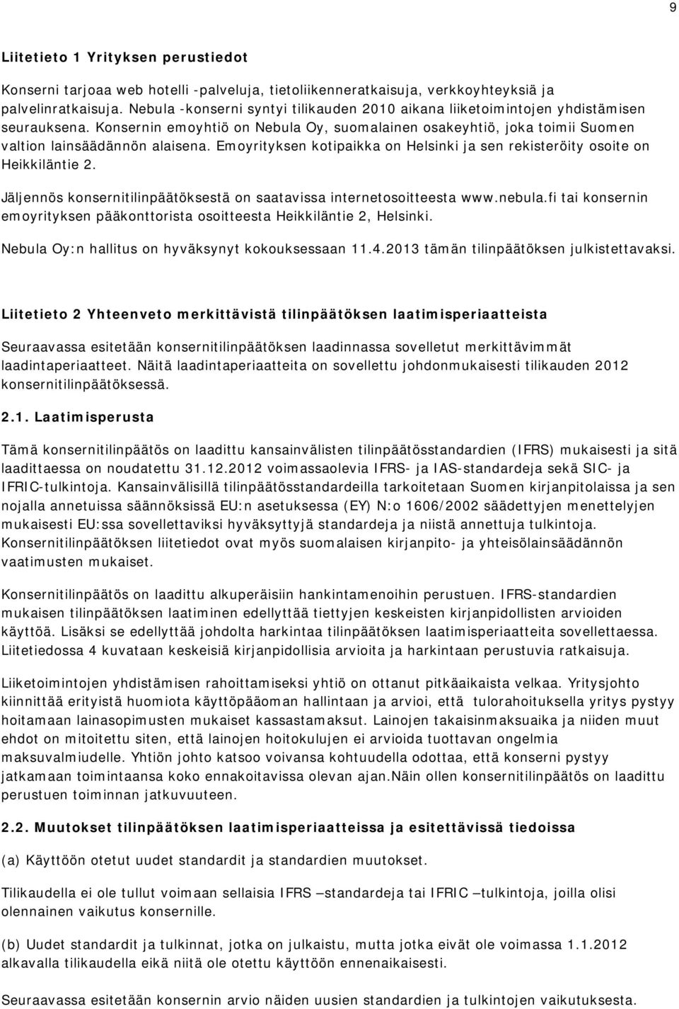 Emoyrityksen kotipaikka on Helsinki ja sen rekisteröity osoite on Heikkiläntie 2. Jäljennös konsernitilinpäätöksestä on saatavissa internetosoitteesta www.nebula.