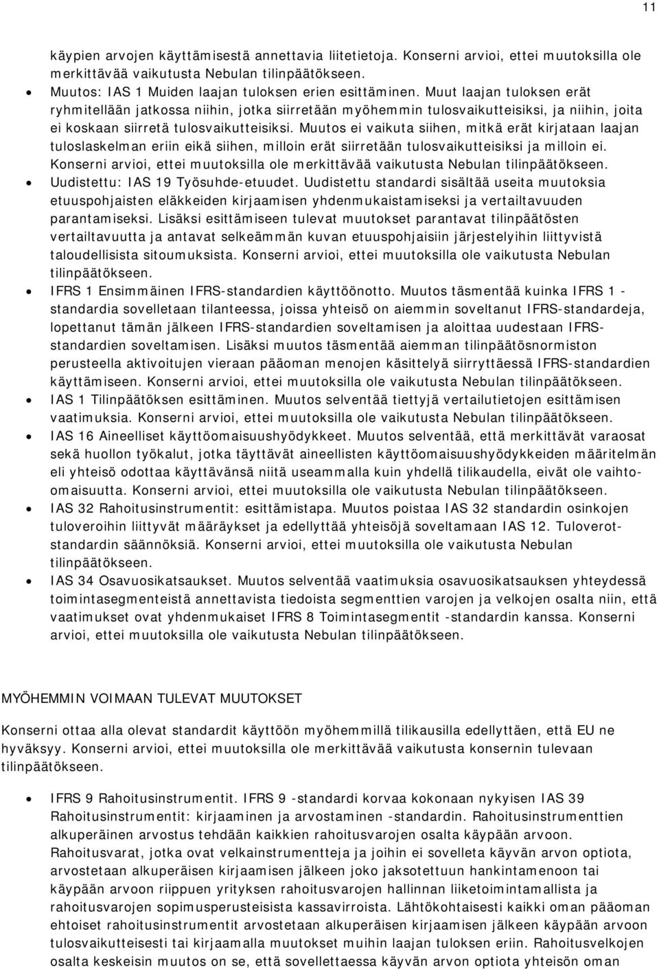 Muutos ei vaikuta siihen, mitkä erät kirjataan laajan tuloslaskelman eriin eikä siihen, milloin erät siirretään tulosvaikutteisiksi ja milloin ei.