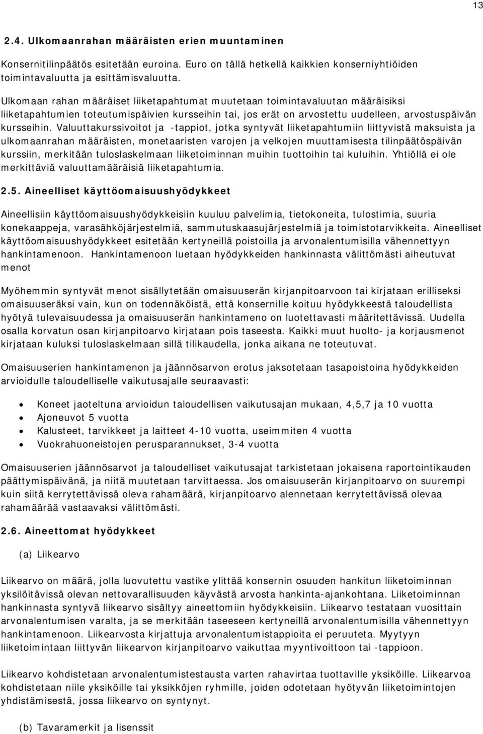 Valuuttakurssivoitot ja -tappiot, jotka syntyvät liiketapahtumiin liittyvistä maksuista ja ulkomaanrahan määräisten, monetaaristen varojen ja velkojen muuttamisesta tilinpäätöspäivän kurssiin,