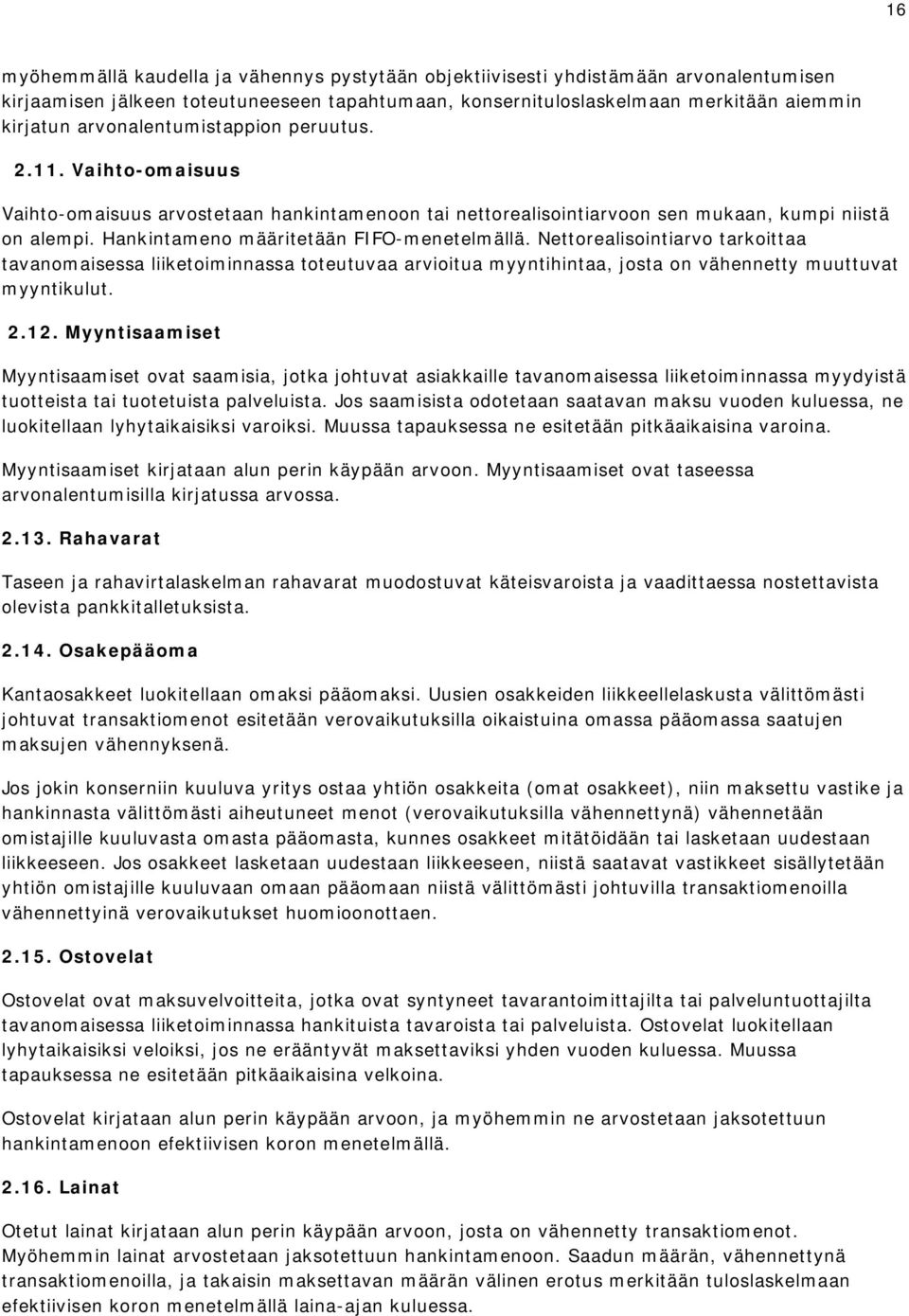 Hankintameno määritetään FIFO-menetelmällä. Nettorealisointiarvo tarkoittaa tavanomaisessa liiketoiminnassa toteutuvaa arvioitua myyntihintaa, josta on vähennetty muuttuvat myyntikulut. 2.12.