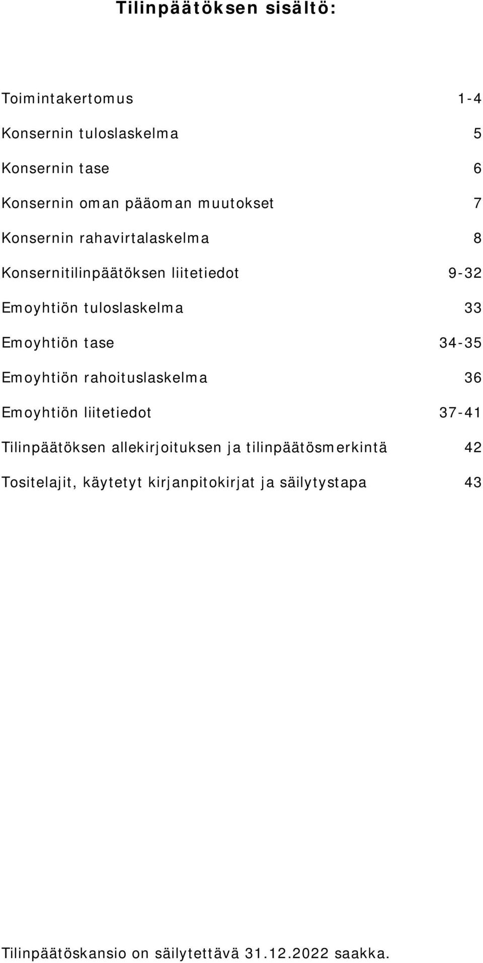 Emoyhtiön tase 34-35 Emoyhtiön rahoituslaskelma 36 Emoyhtiön liitetiedot 37-41 Tilinpäätöksen allekirjoituksen ja