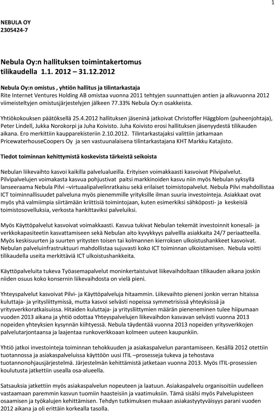 2012 Nebula Oy:n omistus, yhtiön hallitus ja tilintarkastaja Rite Internet Ventures Holding AB omistaa vuonna 2011 tehtyjen suunnattujen antien ja alkuvuonna 2012 viimeisteltyjen omistusjärjestelyjen