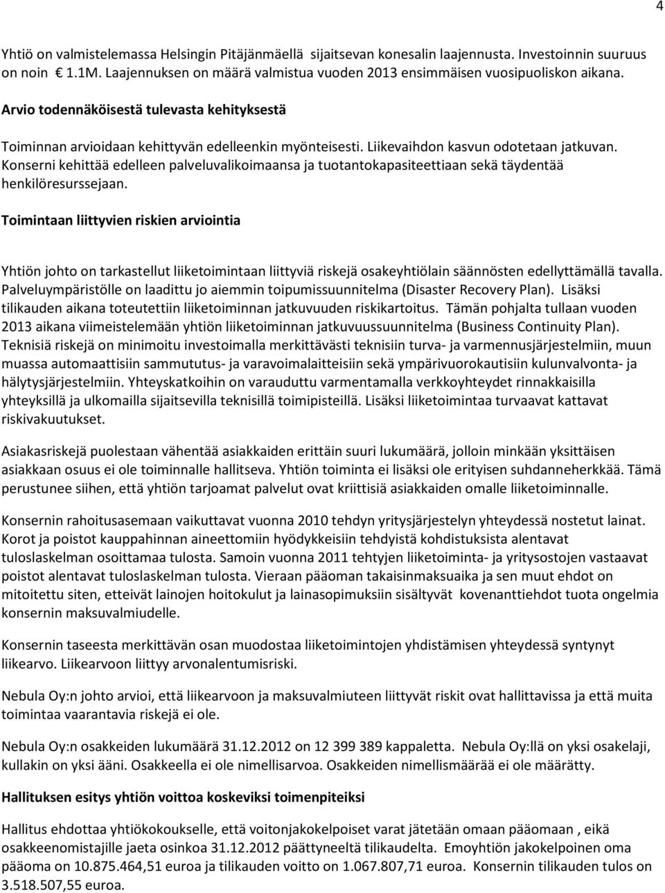 Konserni kehittää edelleen palveluvalikoimaansa ja tuotantokapasiteettiaan sekä täydentää henkilöresurssejaan.