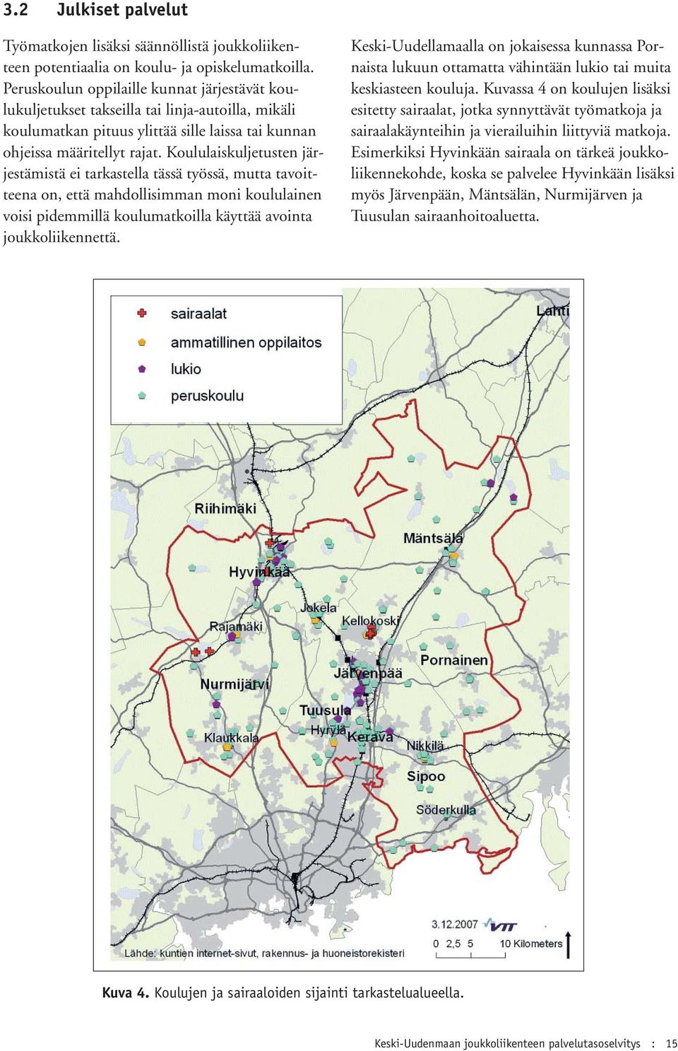 Koululaiskuljetusten järjestämistä ei tarkastella tässä työssä, mutta tavoitteena on, että mahdollisimman moni koululainen voisi pidemmillä koulumatkoilla käyttää avointa joukkoliikennettä.