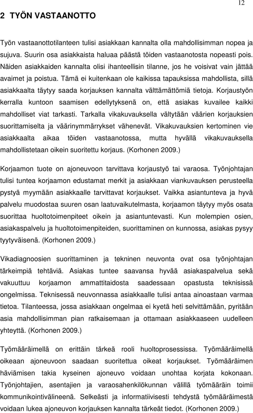 Tämä ei kuitenkaan ole kaikissa tapauksissa mahdollista, sillä asiakkaalta täytyy saada korjauksen kannalta välttämättömiä tietoja.