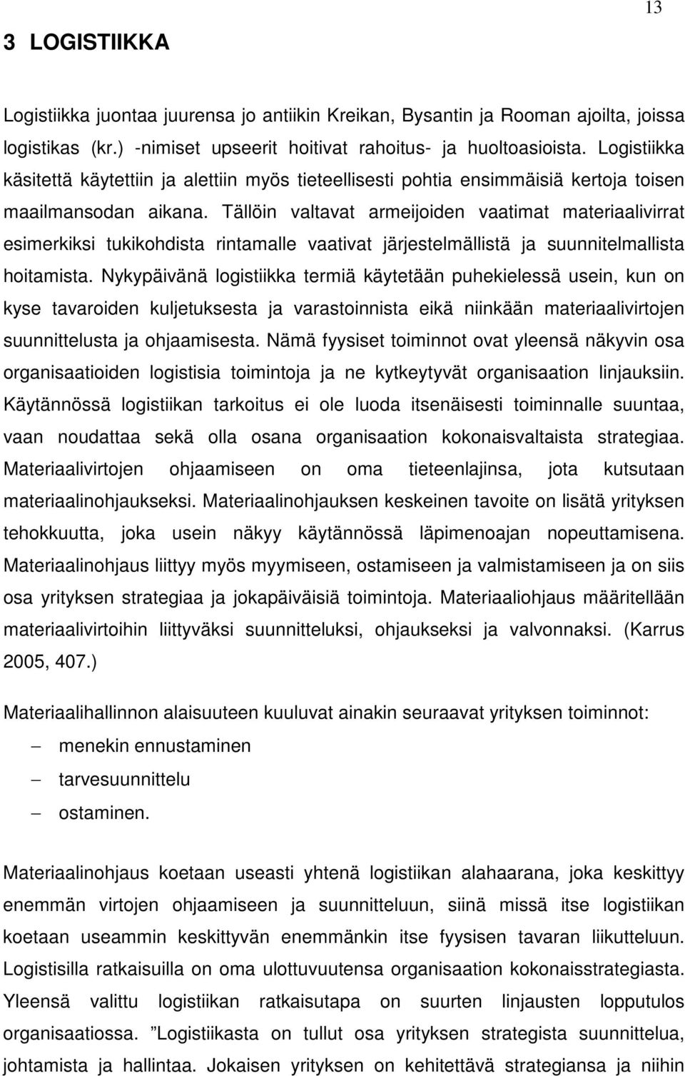 Tällöin valtavat armeijoiden vaatimat materiaalivirrat esimerkiksi tukikohdista rintamalle vaativat järjestelmällistä ja suunnitelmallista hoitamista.