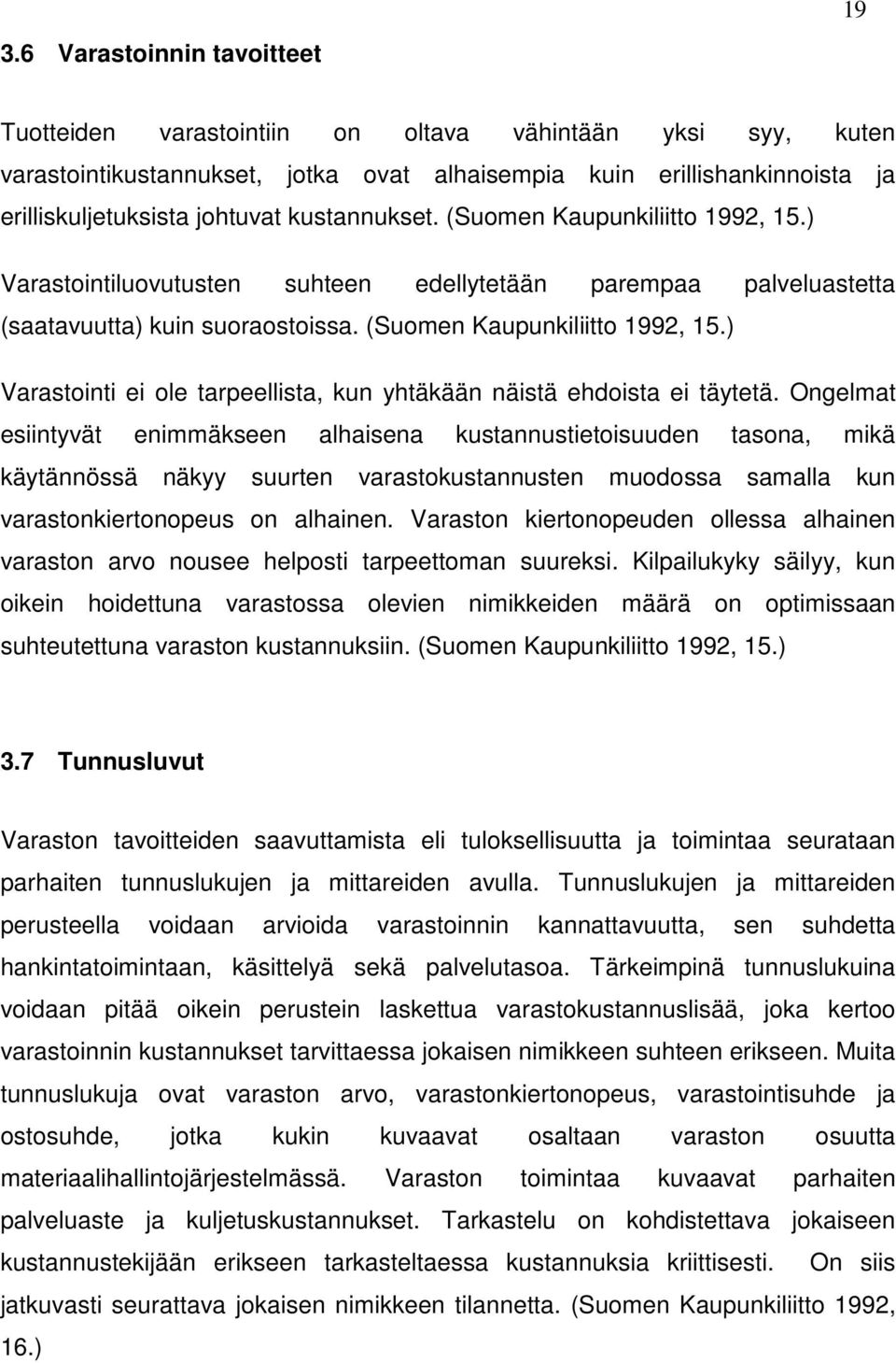 Ongelmat esiintyvät enimmäkseen alhaisena kustannustietoisuuden tasona, mikä käytännössä näkyy suurten varastokustannusten muodossa samalla kun varastonkiertonopeus on alhainen.