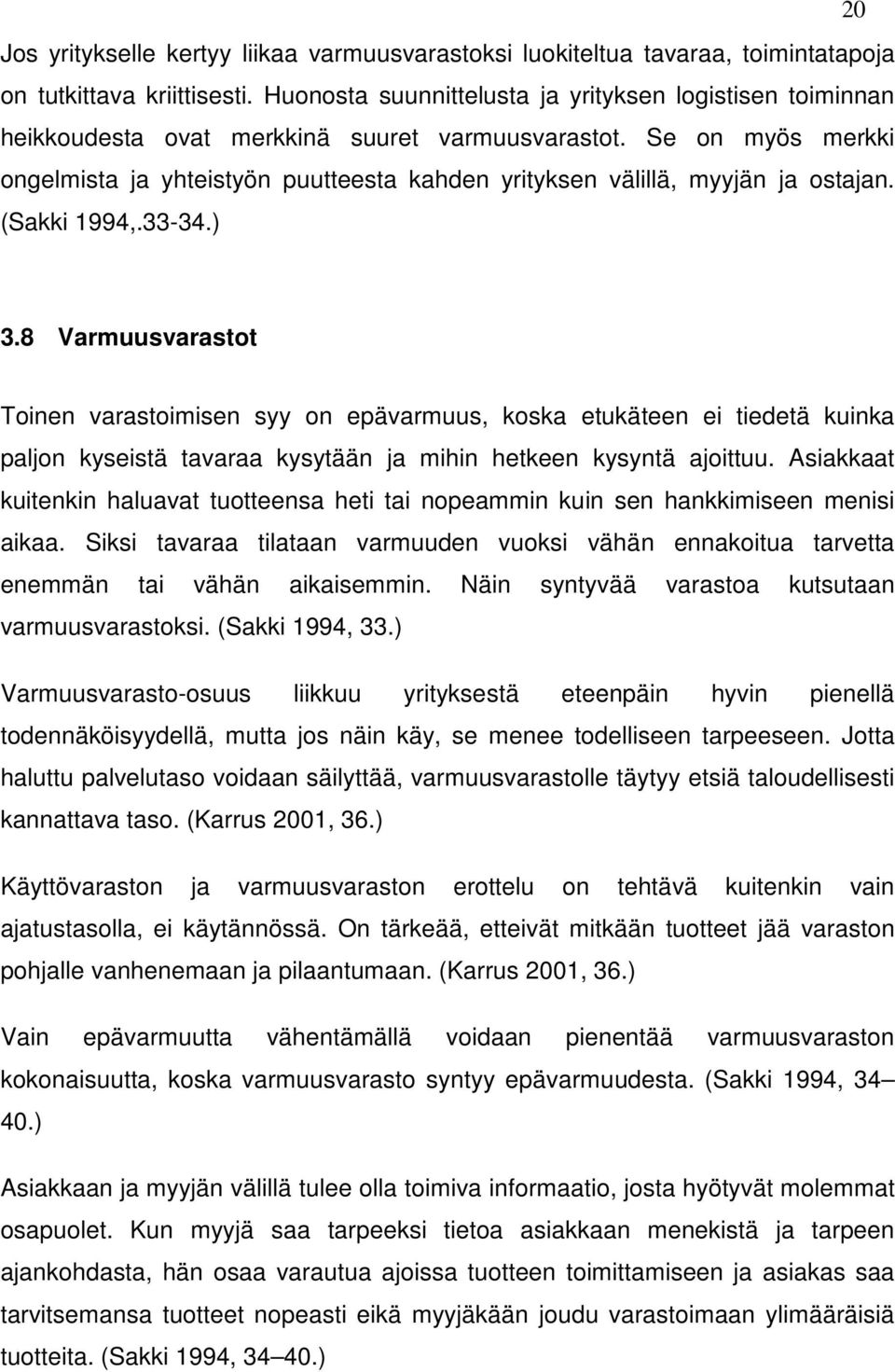 Se on myös merkki ongelmista ja yhteistyön puutteesta kahden yrityksen välillä, myyjän ja ostajan. (Sakki 1994,.33-34.) 3.