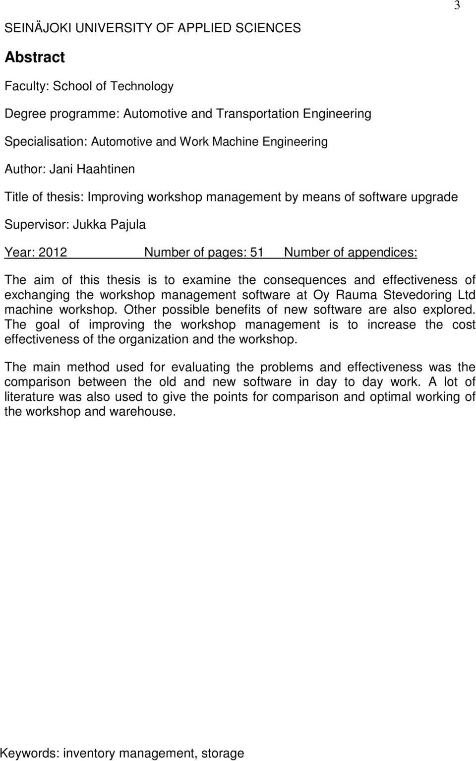 is to examine the consequences and effectiveness of exchanging the workshop management software at Oy Rauma Stevedoring Ltd machine workshop. Other possible benefits of new software are also explored.