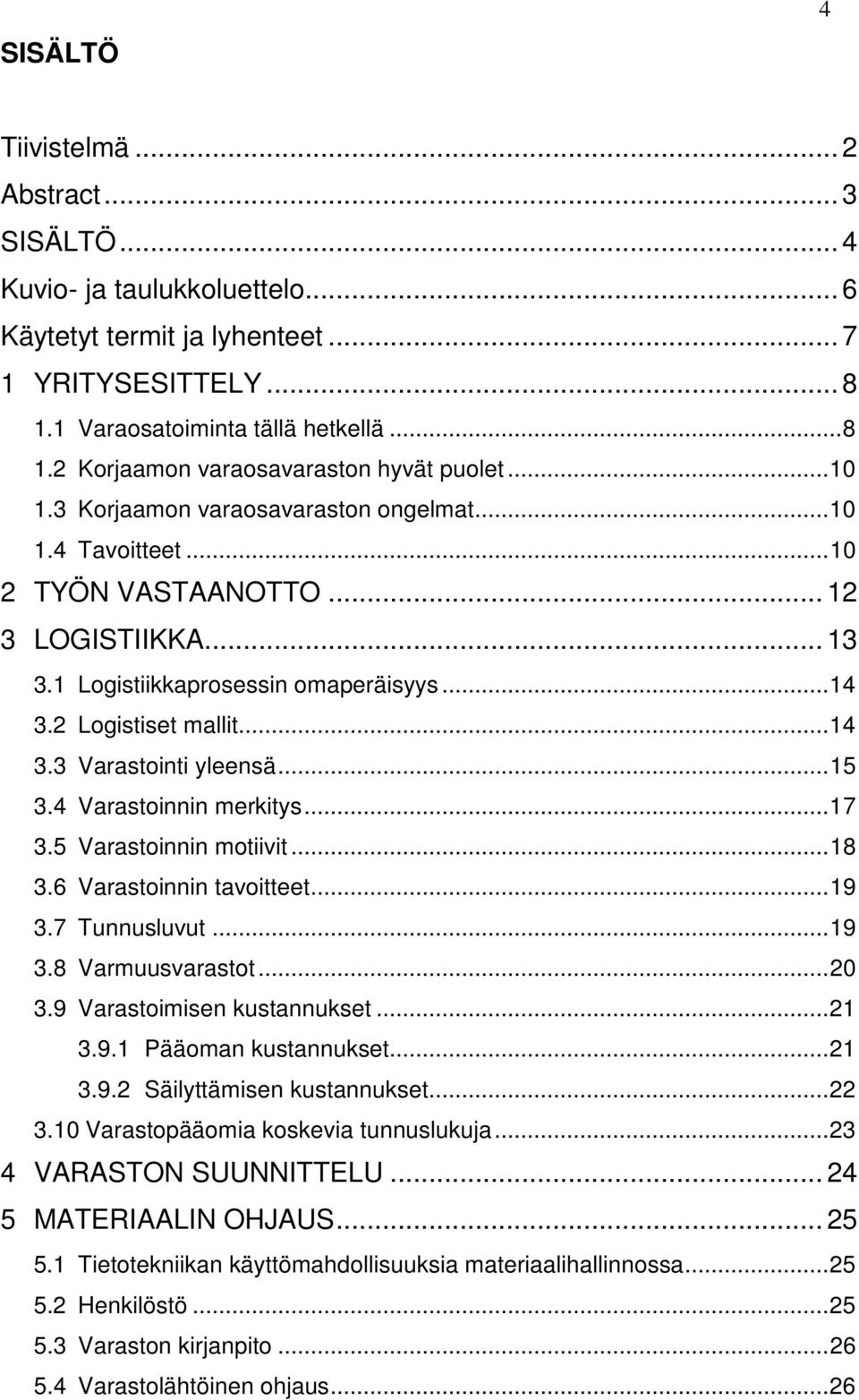 ..15 3.4 Varastoinnin merkitys...17 3.5 Varastoinnin motiivit...18 3.6 Varastoinnin tavoitteet...19 3.7 Tunnusluvut...19 3.8 Varmuusvarastot...20 3.9 Varastoimisen kustannukset...21 3.9.1 Pääoman kustannukset.