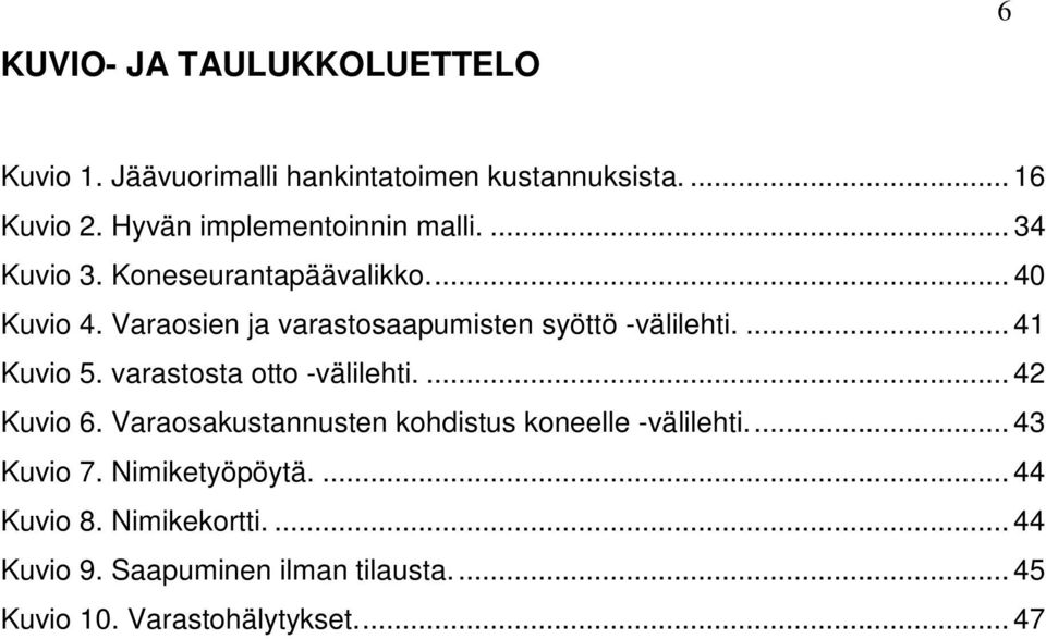 Varaosien ja varastosaapumisten syöttö -välilehti.... 41 Kuvio 5. varastosta otto -välilehti.... 42 Kuvio 6.