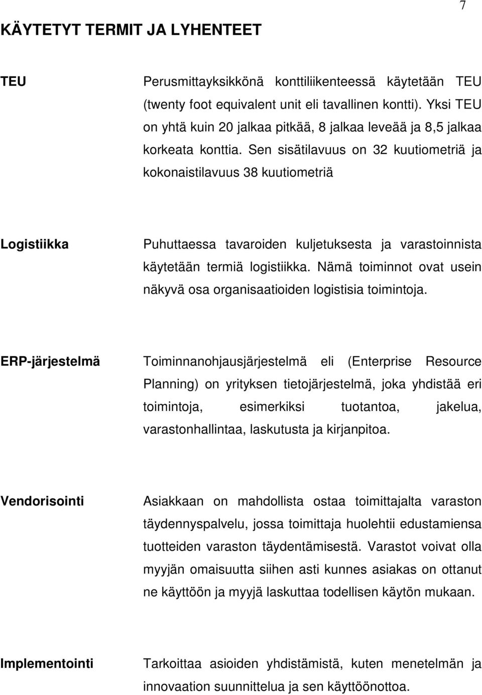 Sen sisätilavuus on 32 kuutiometriä ja kokonaistilavuus 38 kuutiometriä Logistiikka Puhuttaessa tavaroiden kuljetuksesta ja varastoinnista käytetään termiä logistiikka.