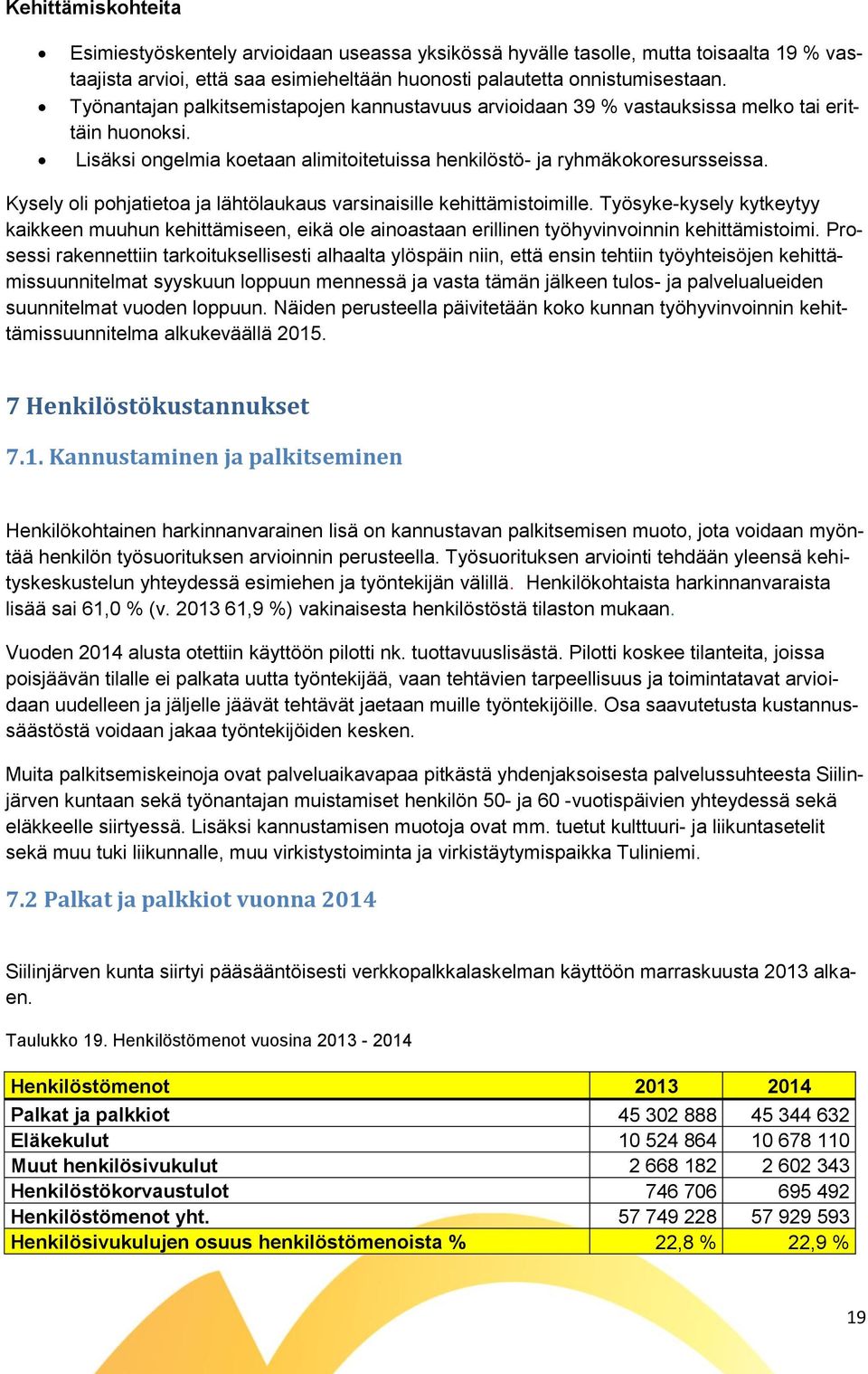 Kysely oli pohjatietoa ja lähtölaukaus varsinaisille kehittämistoimille. Työsyke-kysely kytkeytyy kaikkeen muuhun kehittämiseen, eikä ole ainoastaan erillinen työhyvinvoinnin kehittämistoimi.