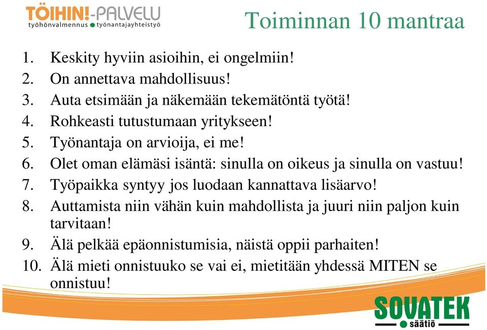 Olet oman elämäsi isäntä: sinulla on oikeus ja sinulla on vastuu! 7. Työpaikka syntyy jos luodaan kannattava lisäarvo! 8.