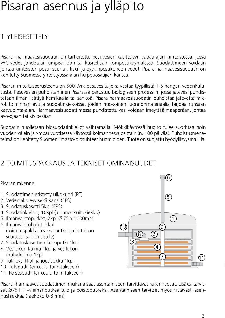 Pisaran mitoitusperusteena on 500l /vrk pesuvesiä, joka vastaa tyypillistä 1-5 hengen vedenkulutusta.