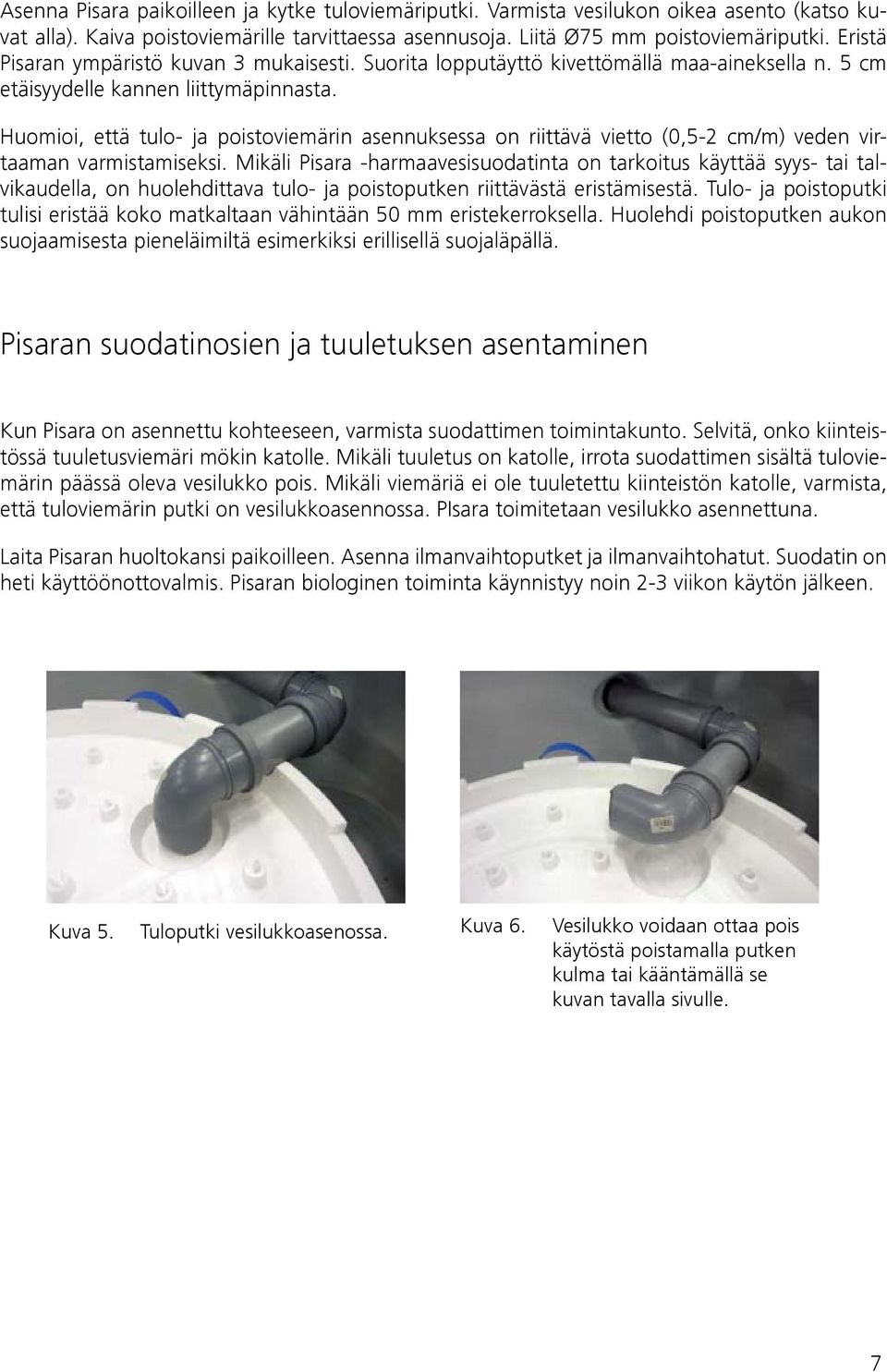 Huomioi, että tulo- ja poistoviemärin asennuksessa on riittävä vietto (0,5-2 cm/m) veden virtaaman varmistamiseksi.