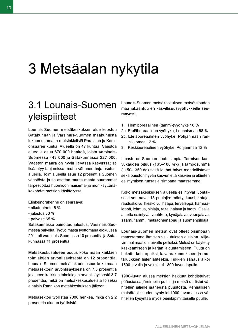 Alueella on 47 kuntaa. Väestöä alueella asuu 670 000 henkeä, joista Varsinais- Suomessa 443 000 ja Satakunnassa 227 000.