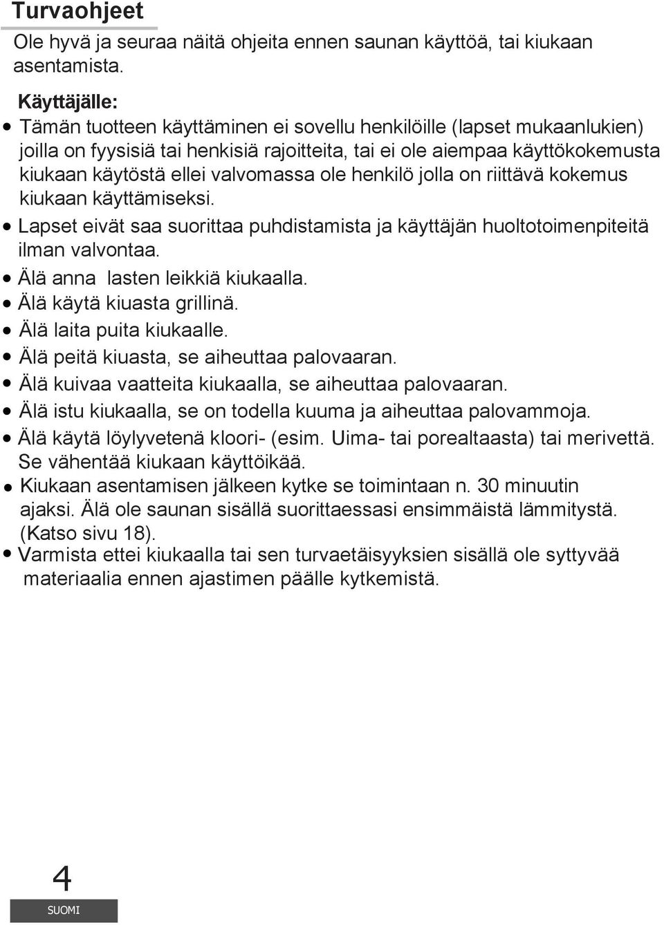 ole henkilö jolla on riittävä kokemus kiukaan käyttämiseksi. Lapset eivät saa suorittaa puhdistamista ja käyttäjän huoltotoimenpiteitä ilman valvontaa. Älä anna lasten leikkiä kiukaalla.