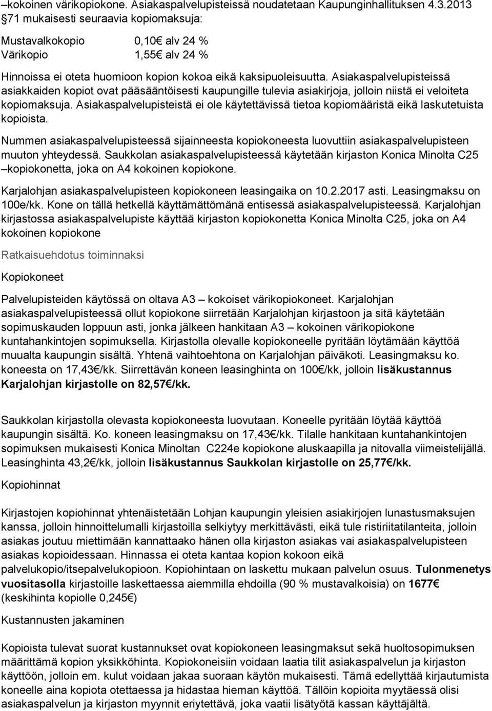 Asiakaspalvelupisteissä asiakkaiden kopiot ovat pääsääntöisesti kaupungille tulevia asiakirjoja, jolloin niistä ei veloiteta kopiomaksuja.