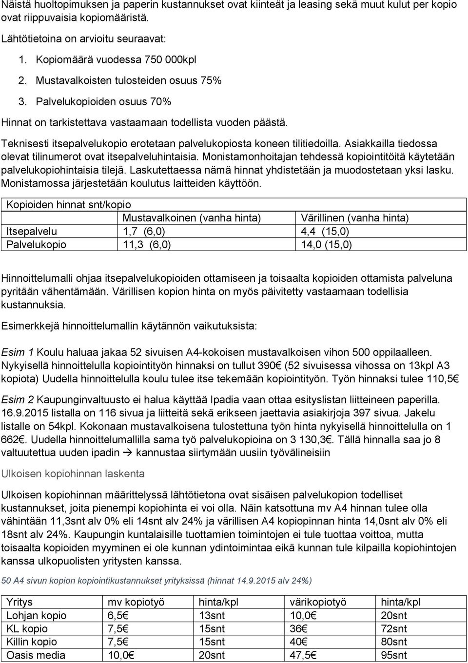 Teknisesti itsepalvelukopio erotetaan palvelukopiosta koneen tilitiedoilla. Asiakkailla tiedossa olevat tilinumerot ovat itsepalveluhintaisia.