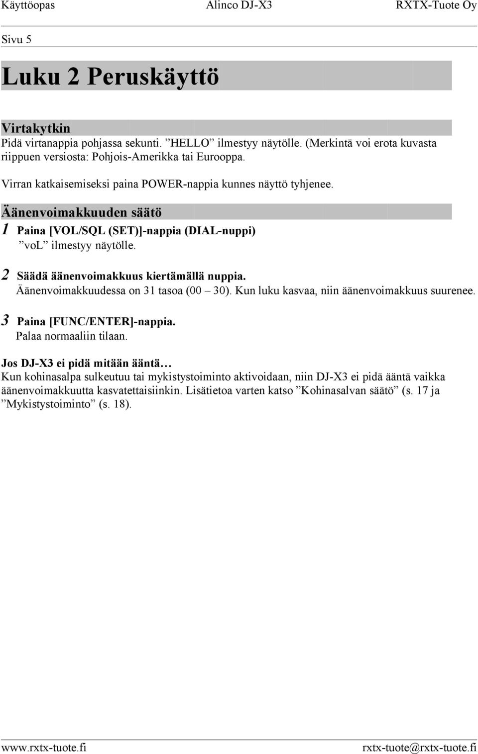 2 Säädä äänenvoimakkuus kiertämällä nuppia. Äänenvoimakkuudessa on 31 tasoa (00 30). Kun luku kasvaa, niin äänenvoimakkuus suurenee. 3 Paina [FUNC/ENTER]-nappia. Palaa normaaliin tilaan.