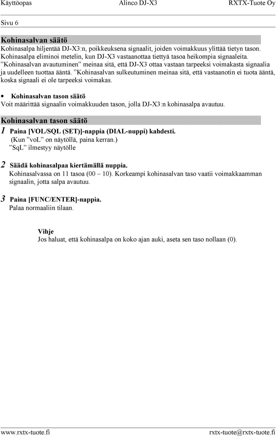 Kohinasalvan avautuminen meinaa sitä, että DJ-X3 ottaa vastaan tarpeeksi voimakasta signaalia ja uudelleen tuottaa ääntä.